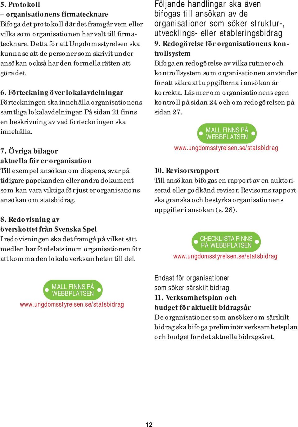 Förteckning över lokalavdelningar Förteckningen ska innehålla organisationens samtliga lokalavdelningar. På sidan 21 finns en beskrivning av vad förteckningen ska innehålla. 7.