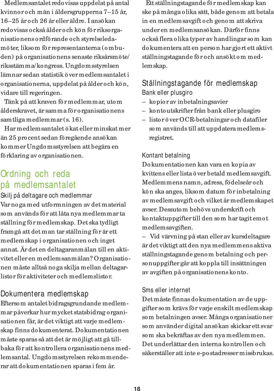 Ungdomsstyrelsen lämnar sedan statistik över medlemsantalet i organisationerna, uppdelat på ålder och kön, vidare till regeringen.