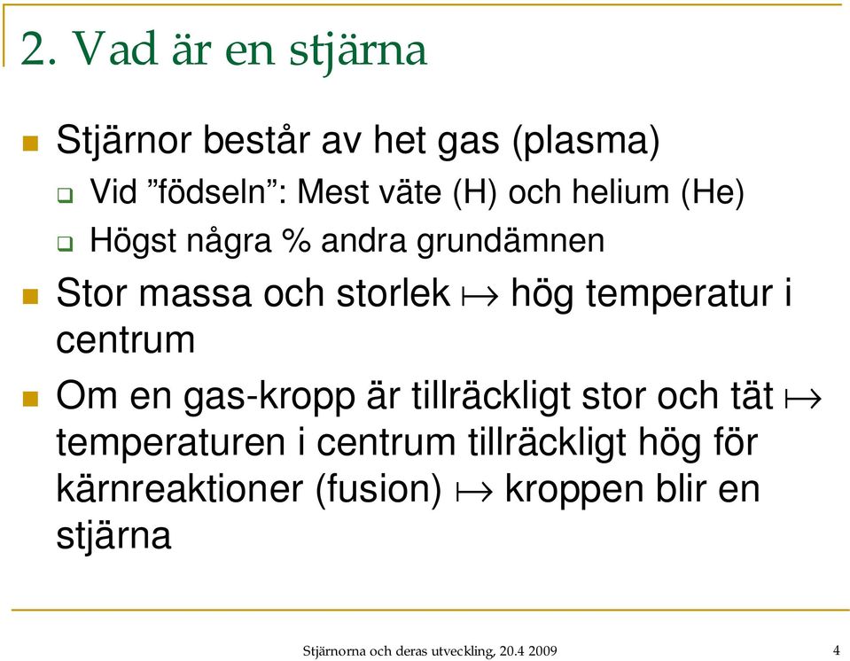 Om en gas-kropp är tillräckligt stor och tät temperaturen i centrum tillräckligt hög för