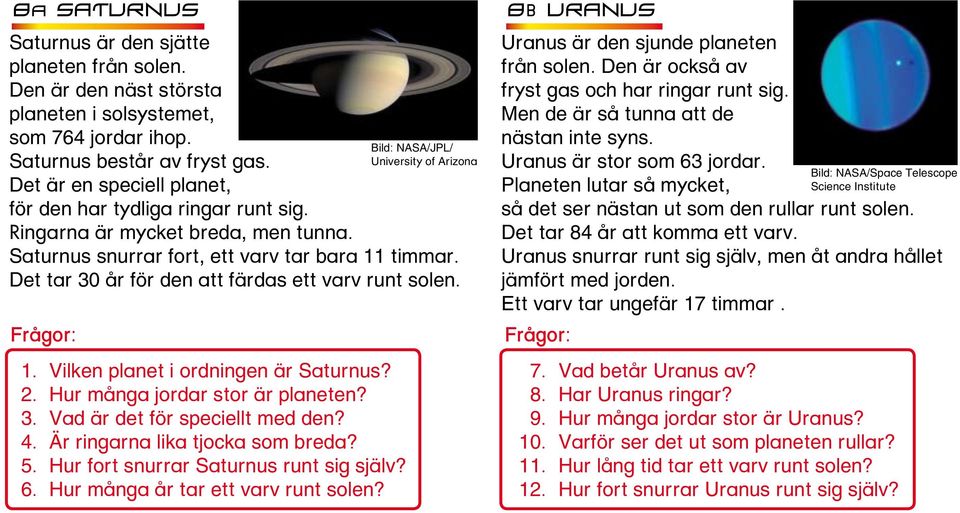 Det tar 30 år för den att färdas ett varv runt solen. 1. Vilken planet i ordningen är Saturnus? 2. Hur många jordar stor är planeten? 3. Vad är det för speciellt med den? 4.