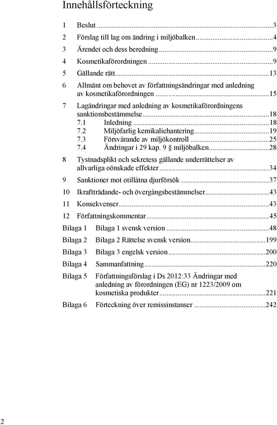 1 Inledning... 18 7.2 Miljöfarlig kemikaliehantering... 19 7.3 Försvårande av miljökontroll... 25 7.4 Ändringar i 29 kap. 9 miljöbalken.