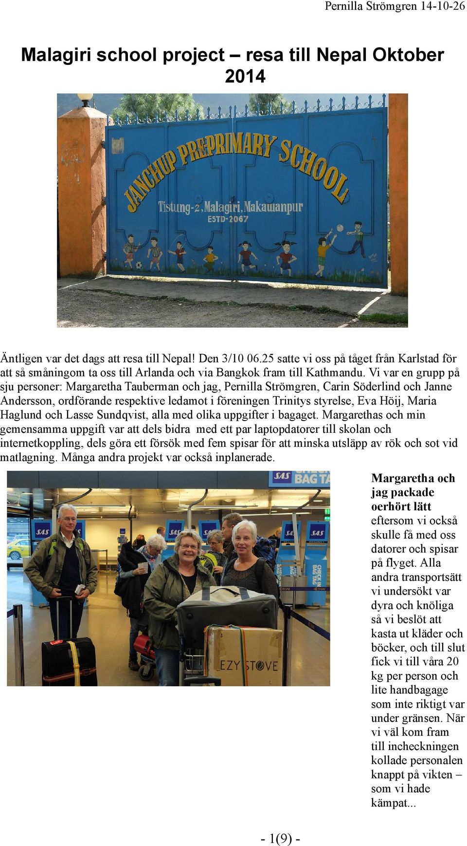 Vi var en grupp på sju personer: Margaretha Tauberman och jag, Pernilla Strömgren, Carin Söderlind och Janne Andersson, ordförande respektive ledamot i föreningen Trinitys styrelse, Eva Höij, Maria