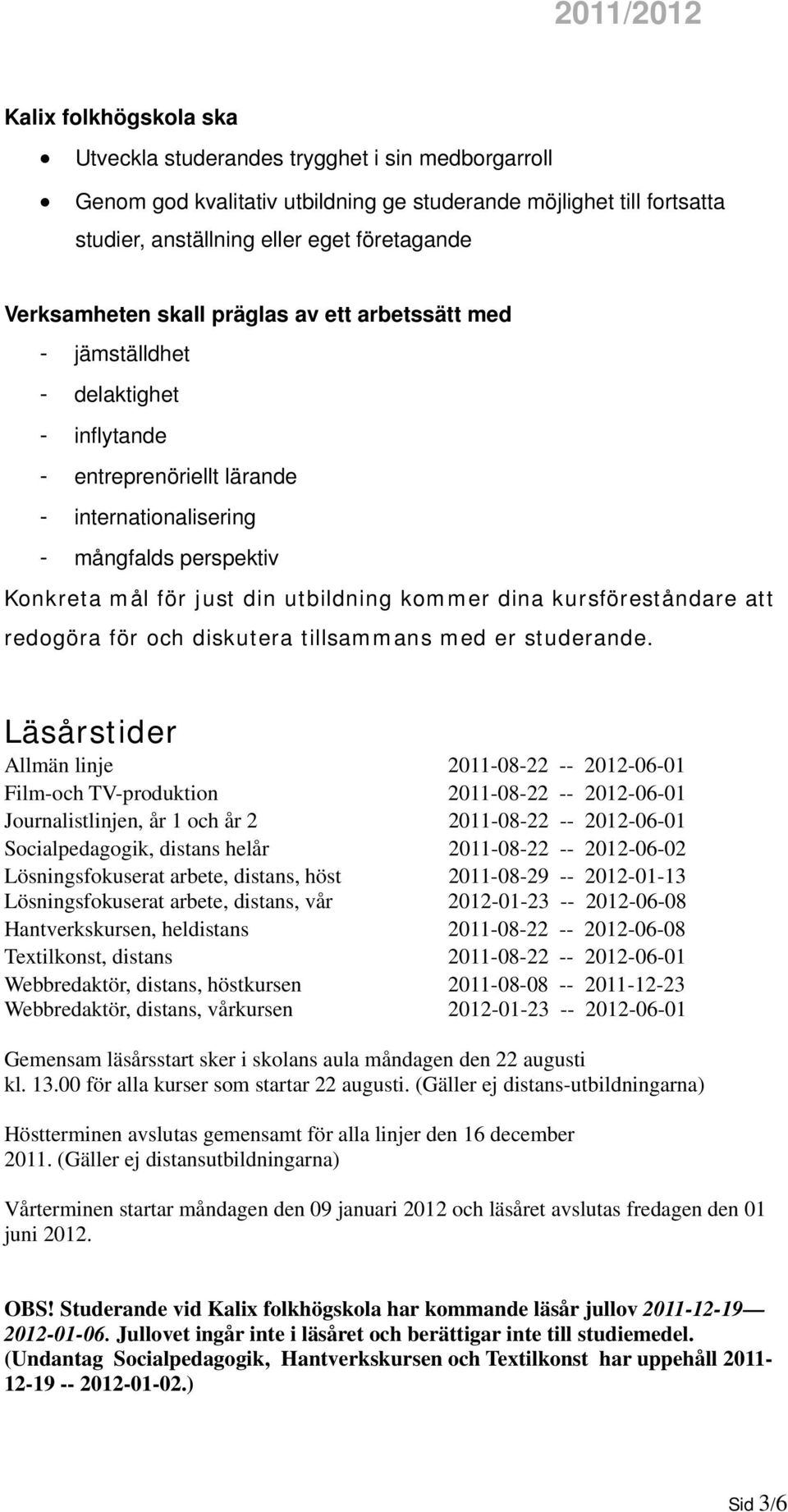 utbildning kommer dina kursföreståndare att redogöra för och diskutera tillsammans med er studerande.