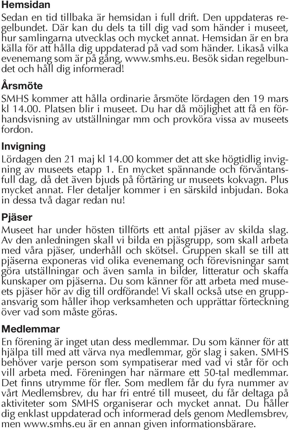 Årsmöte SMHS kommer att hålla ordinarie årsmöte lördagen den 19 mars kl 14.00. Platsen blir i museet.