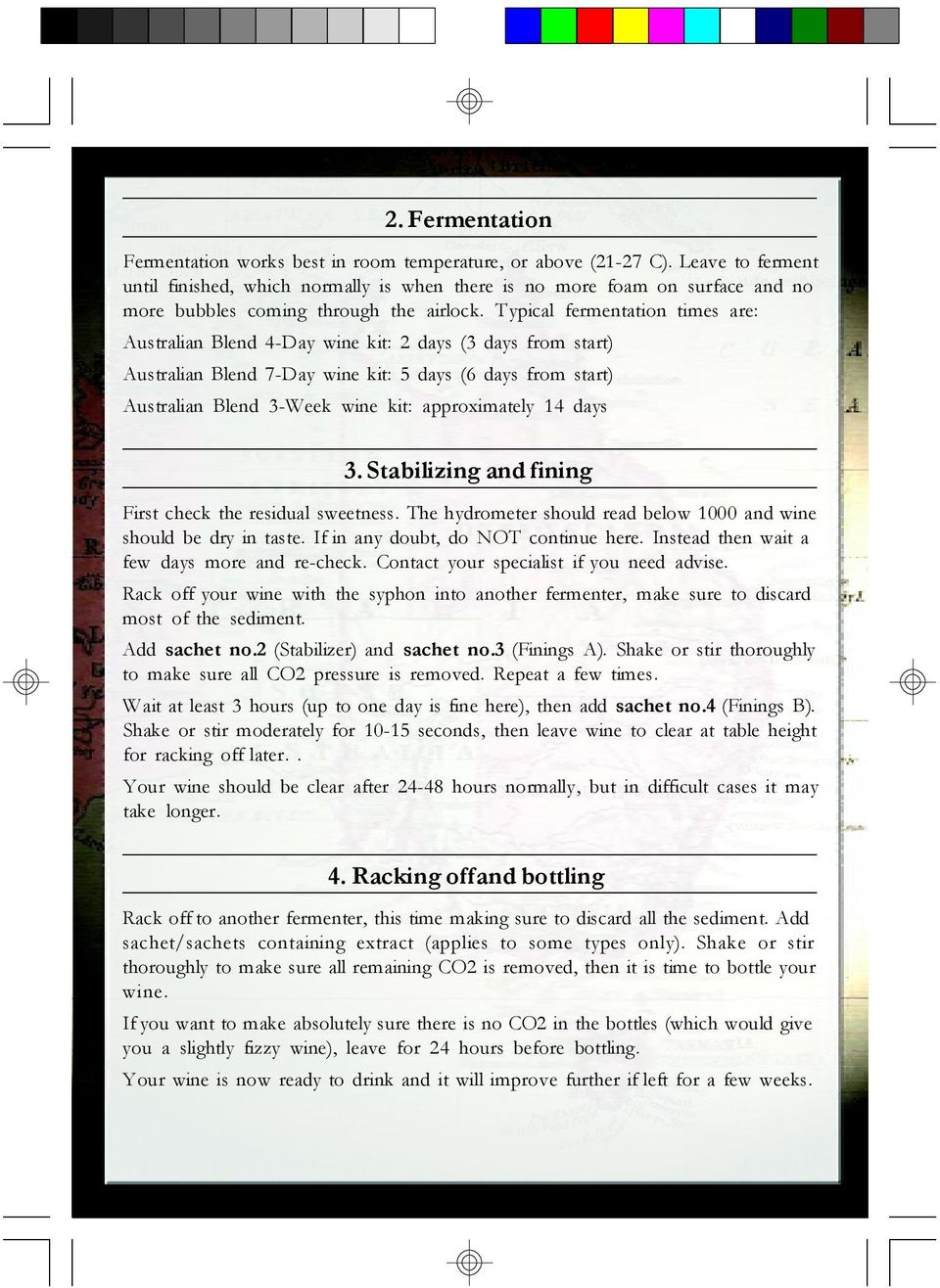 Typical fermentation times are: Australian Blend 4-Day wine kit: 2 days (3 days from start) Australian Blend 7-Day wine kit: 5 days (6 days from start) Australian Blend 3-Week wine kit: approximately