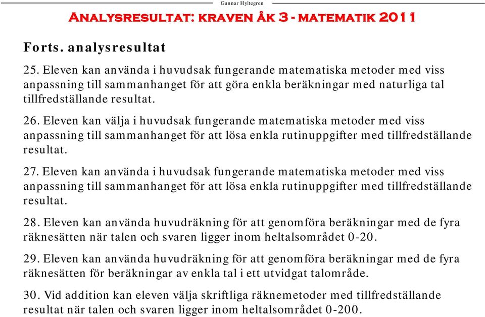 Eleven kan välja i huvudsak fungerande matematiska metoder med viss anpassning till sammanhanget för att lösa enkla rutinuppgifter med tillfredställande resultat. 27.