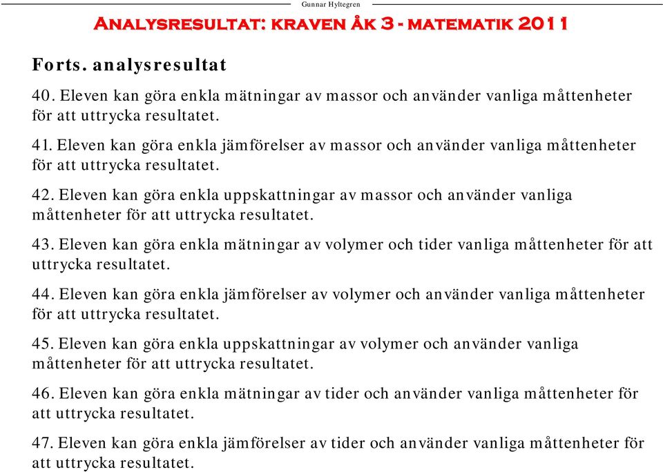 Eleven kan göra enkla mätningar av volymer och tider vanliga måttenheter för att uttrycka resultatet. 44.