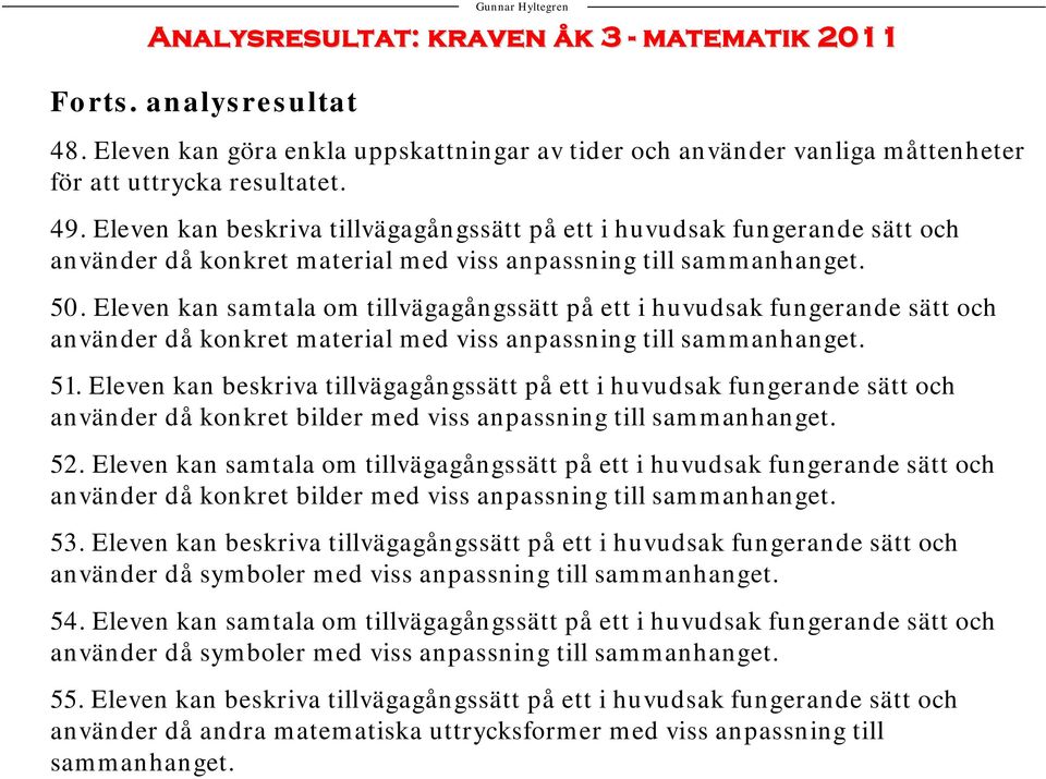 Eleven kan beskriva tillvägagångssätt på ett i huvudsak fungerande sätt och använder då konkret material med viss anpassning till sammanhanget. 50.