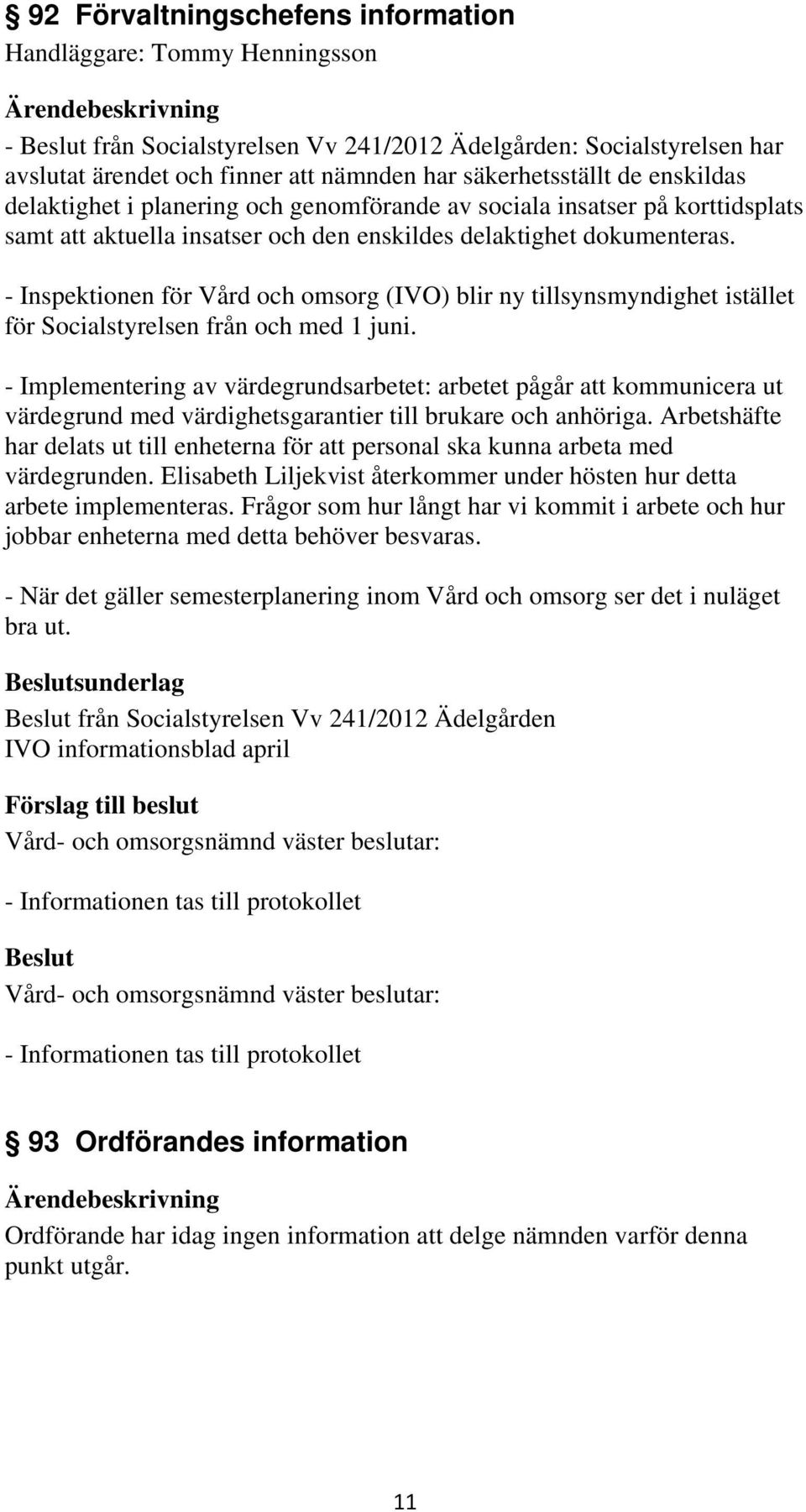 - Inspektionen för Vård och omsorg (IVO) blir ny tillsynsmyndighet istället för Socialstyrelsen från och med 1 juni.