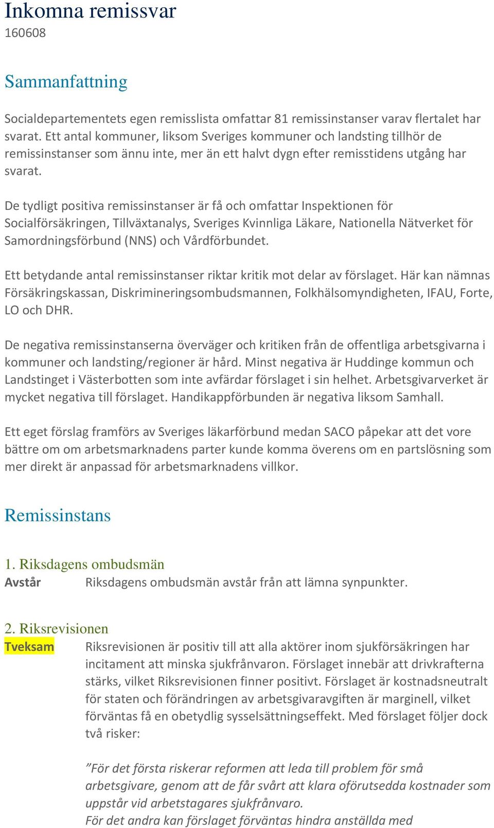 De tydligt positiva remissinstanser är få och omfattar Inspektionen för Socialförsäkringen, Tillväxtanalys, Sveriges Kvinnliga Läkare, Nationella Nätverket för Samordningsförbund (NNS) och