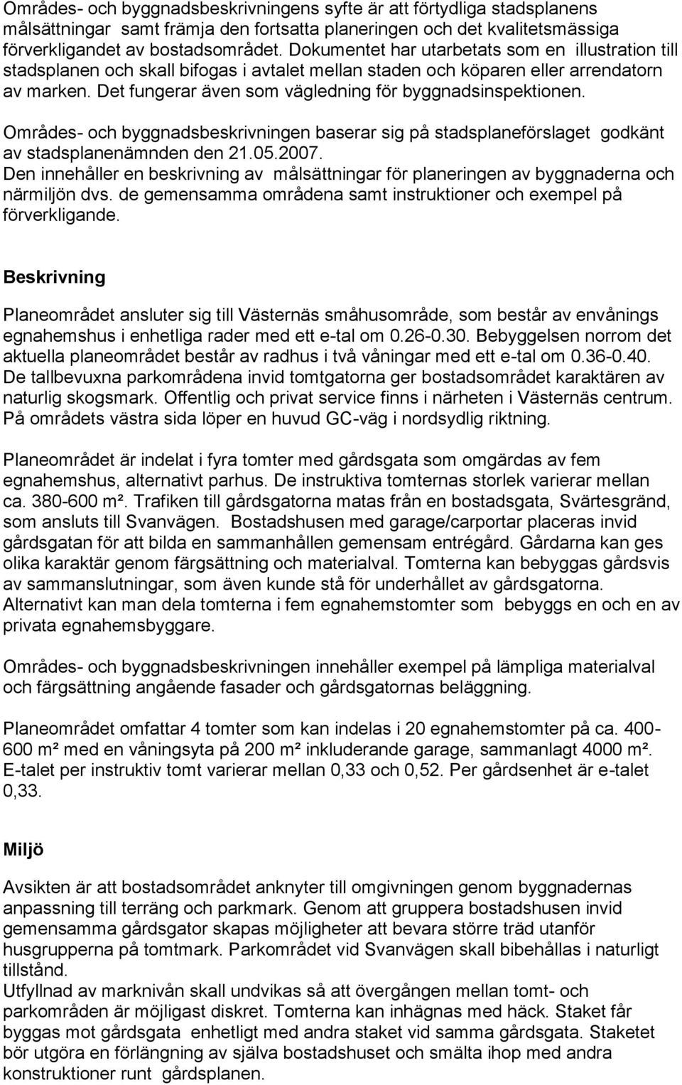 Det fungerar även som vägledning för byggnadsinspektionen. Områdes- och byggnadsbeskrivningen baserar sig på stadsplaneförslaget godkänt av stadsplanenämnden den 21.05.2007.