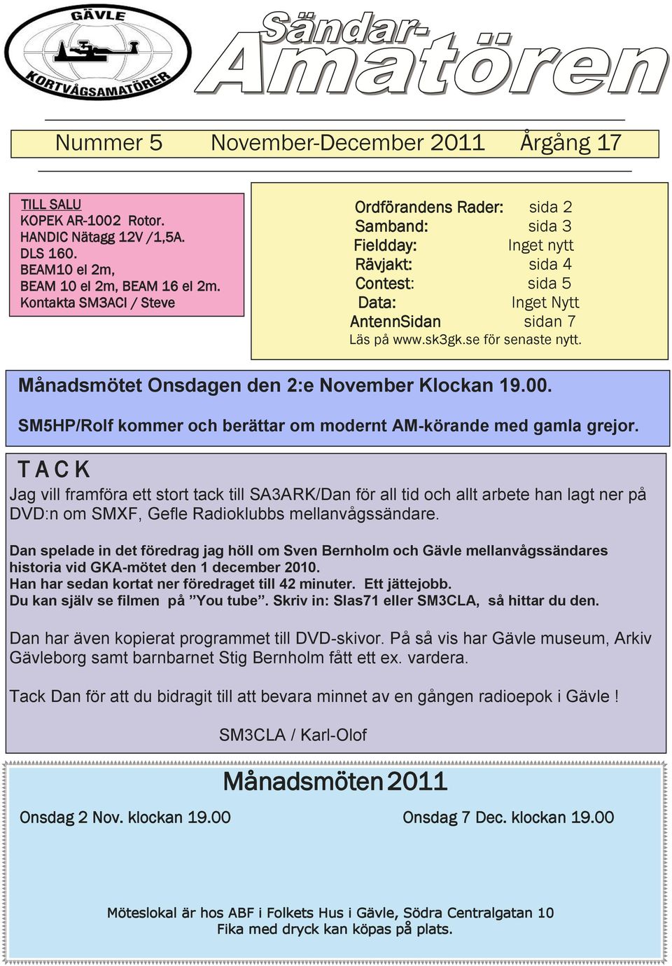 Månadsmötet Onsdagen den 2:e November Klockan 19.00. SM5HP/Rolf kommer och berättar om modernt AM-körande med gamla grejor.