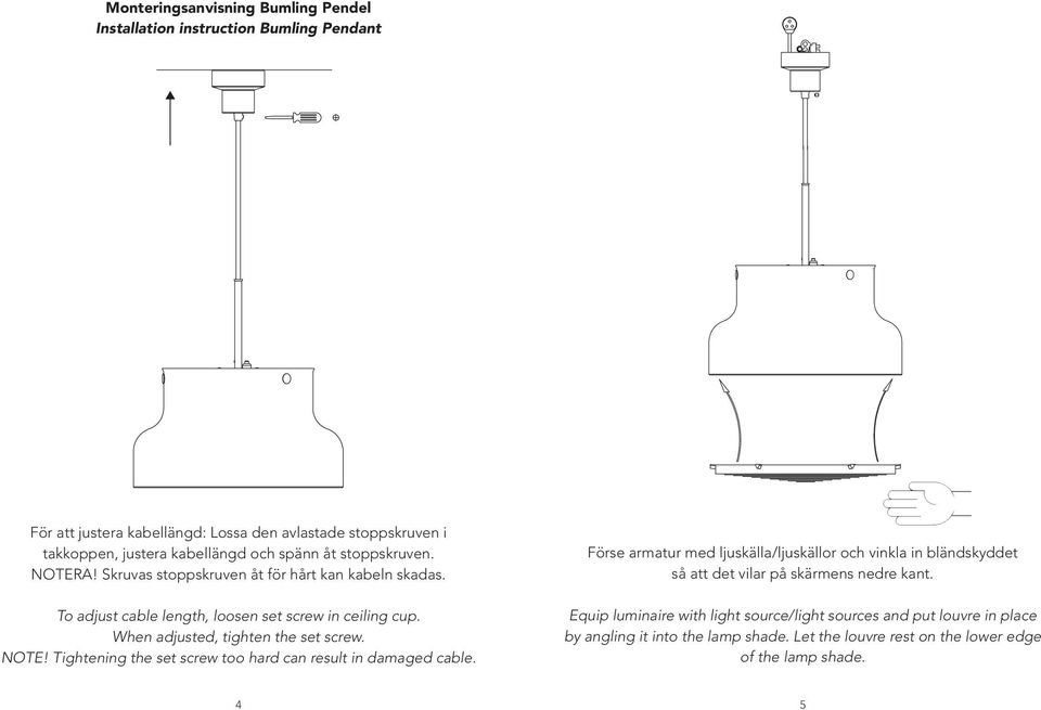 When adjusted, tighten the set screw. NOTE! Tightening the set screw too hard can result in damaged cable.