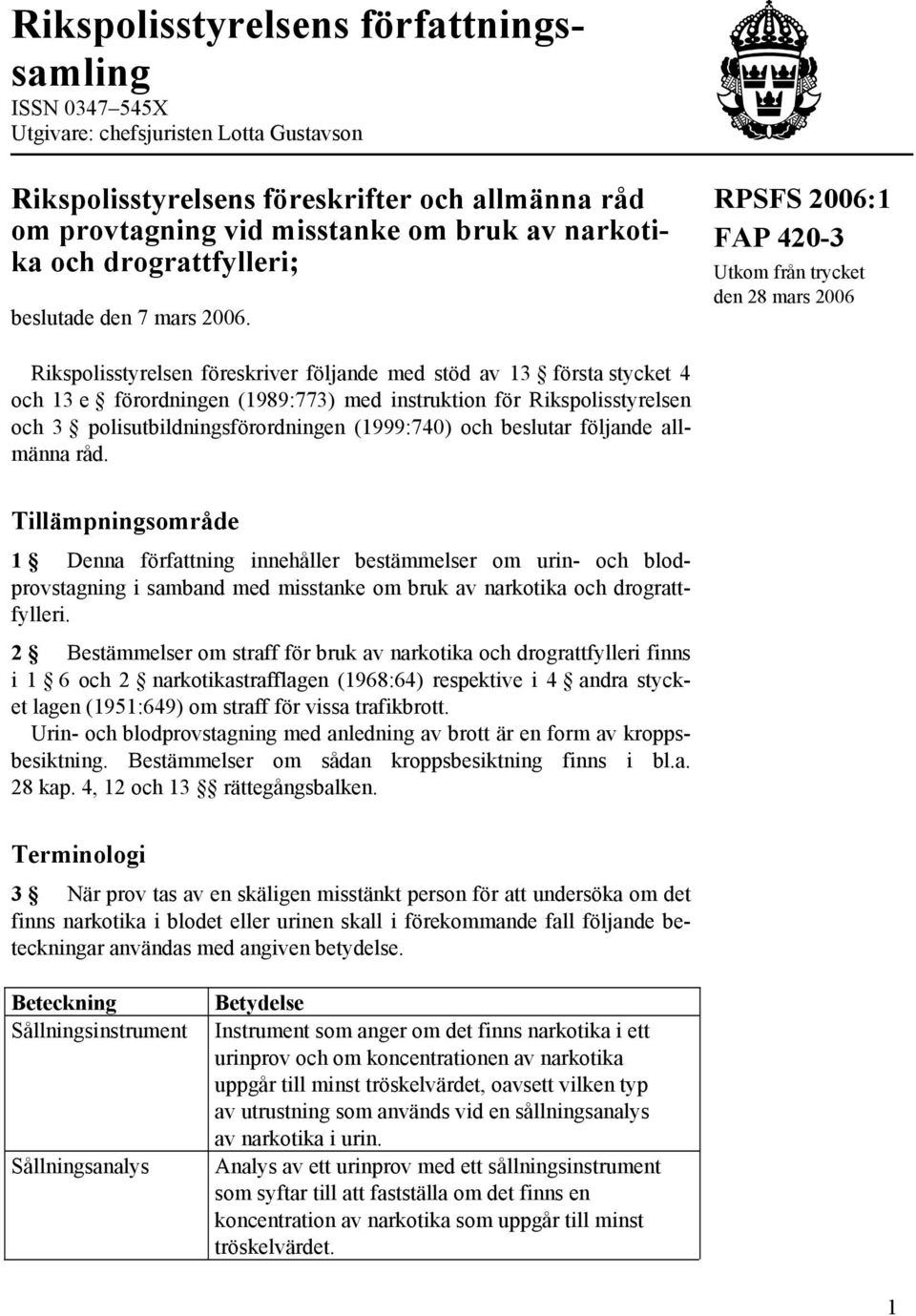 RPSFS 2006:1 FAP 420-3 Utkom från trycket den 28 mars 2006 Rikspolisstyrelsen föreskriver följande med stöd av 13 första stycket 4 och 13 e förordningen (1989:773) med instruktion för