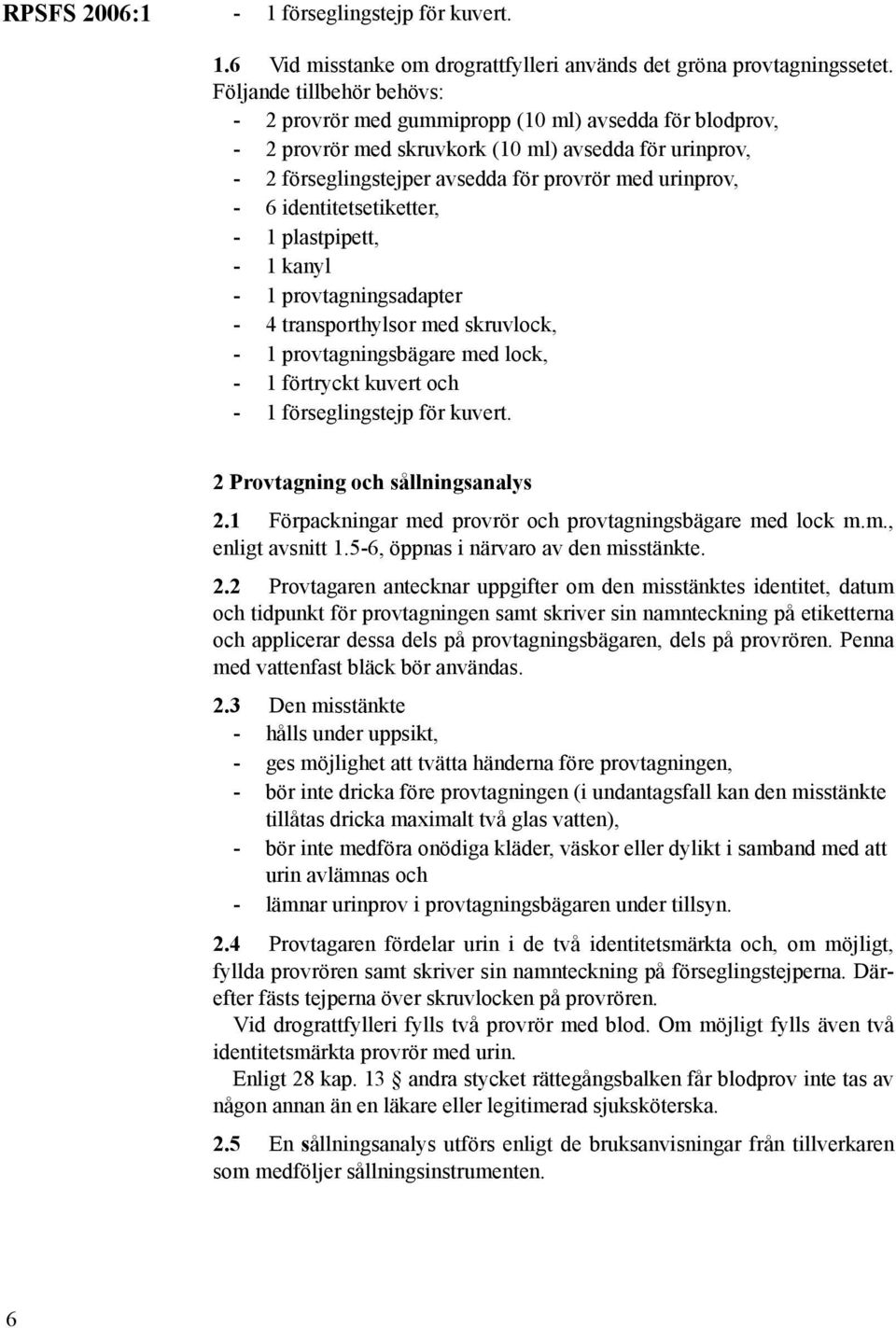 identitetsetiketter, - 1 plastpipett, - 1 kanyl - 1 provtagningsadapter - 4 transporthylsor med skruvlock, - 1 provtagningsbägare med lock, - 1 förtryckt kuvert och - 1 förseglingstejp för kuvert.