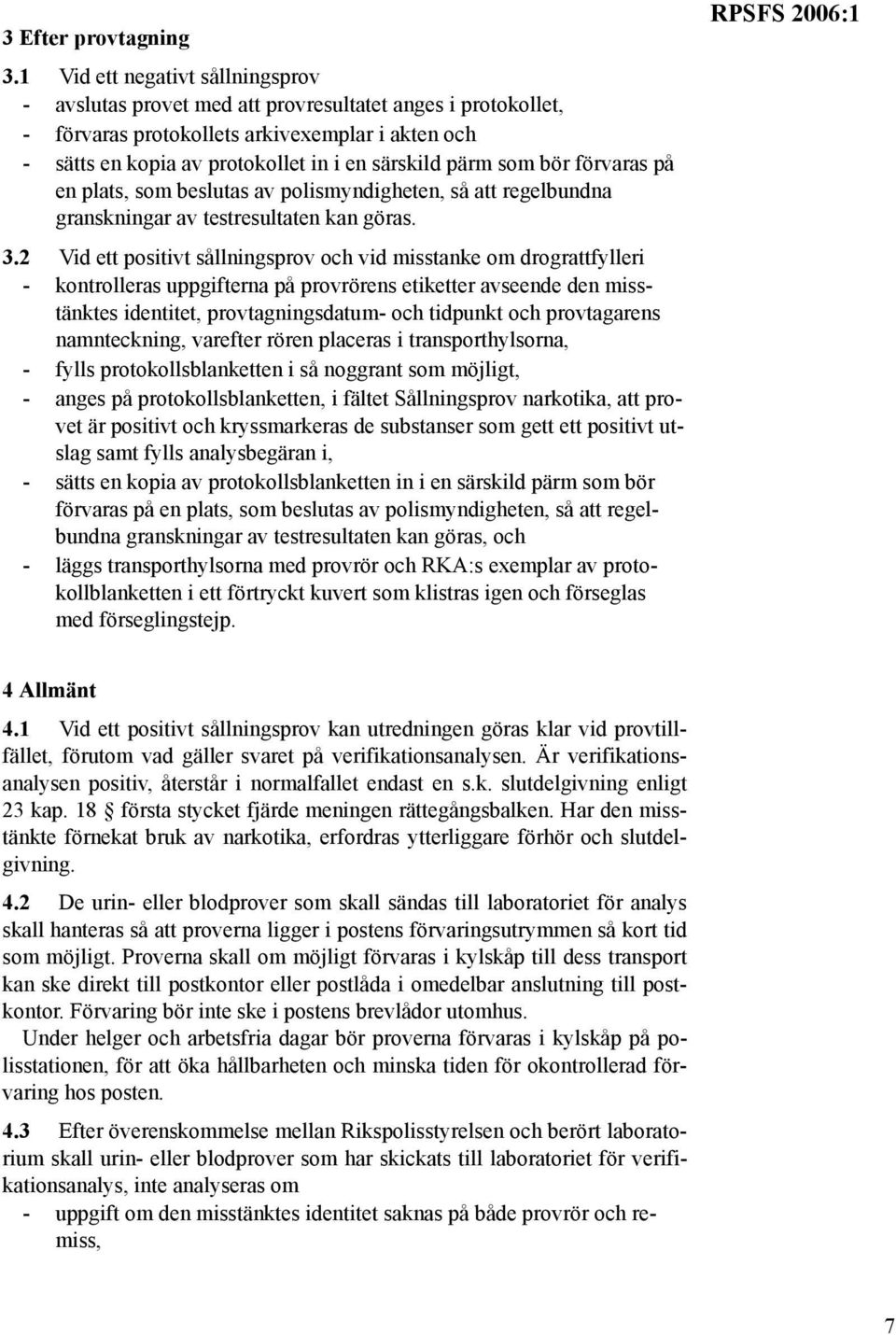 som bör förvaras på en plats, som beslutas av polismyndigheten, så att regelbundna granskningar av testresultaten kan göras. 3.