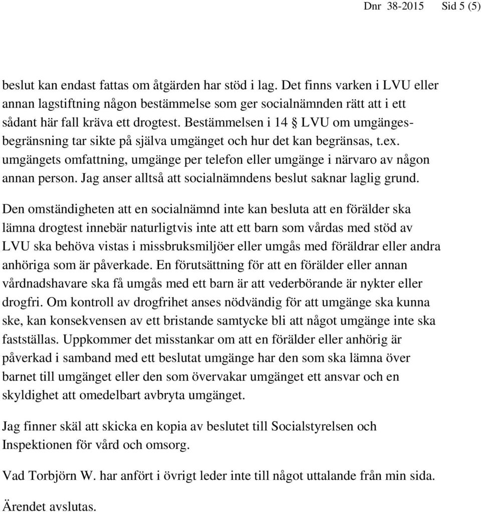 Bestämmelsen i 14 LVU om umgängesbegränsning tar sikte på själva umgänget och hur det kan begränsas, t.ex. umgängets omfattning, umgänge per telefon eller umgänge i närvaro av någon annan person.