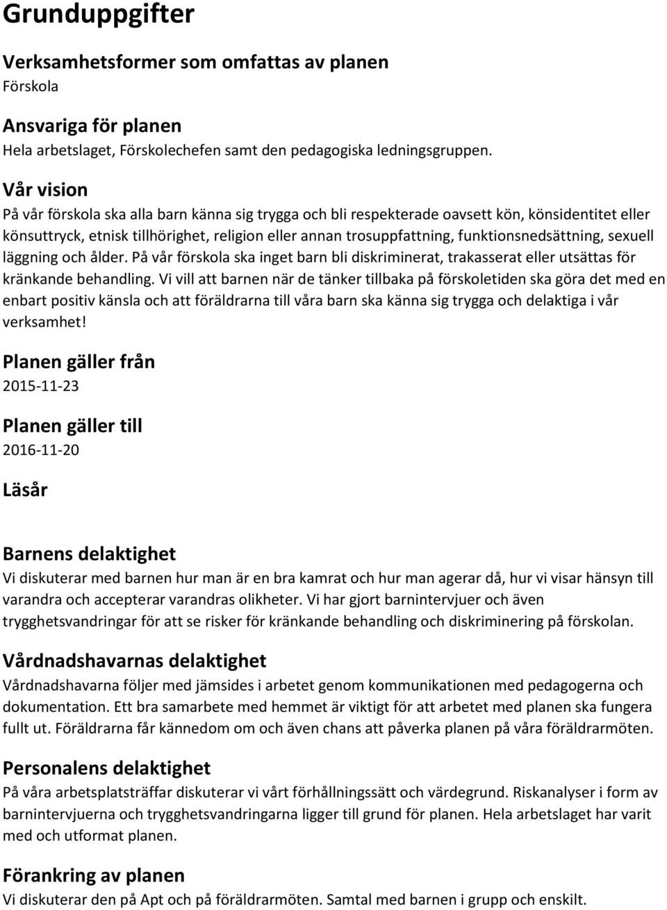 funktionsnedsättning, sexuell läggning och ålder. På vår förskola ska inget barn bli diskriminerat, trakasserat eller utsättas för kränkande behandling.