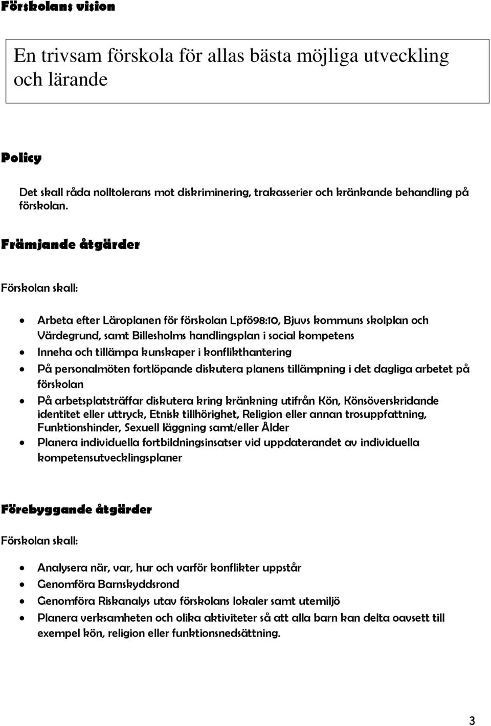 konflikthantering På personalmöten fortlöpande diskutera planens tillämpning i det dagliga arbetet på förskolan På arbetsplatsträffar diskutera kring kränkning utifrån Kön, Könsöverskridande