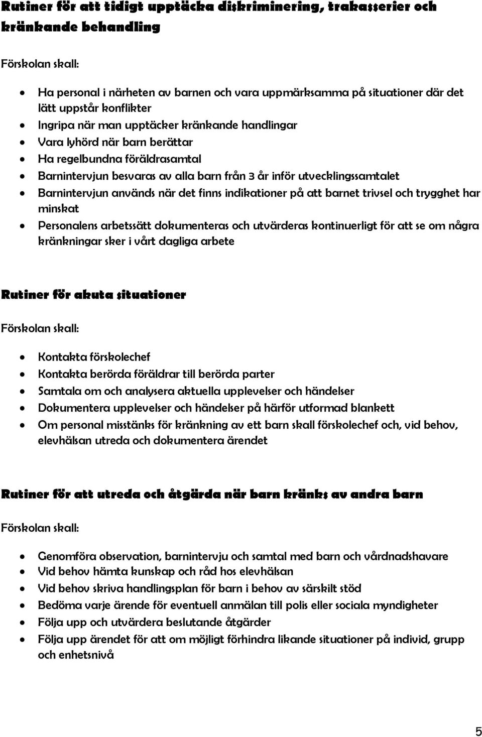 finns indikationer på att barnet trivsel och trygghet har minskat Personalens arbetssätt dokumenteras och utvärderas kontinuerligt för att se om några kränkningar sker i vårt dagliga arbete Rutiner