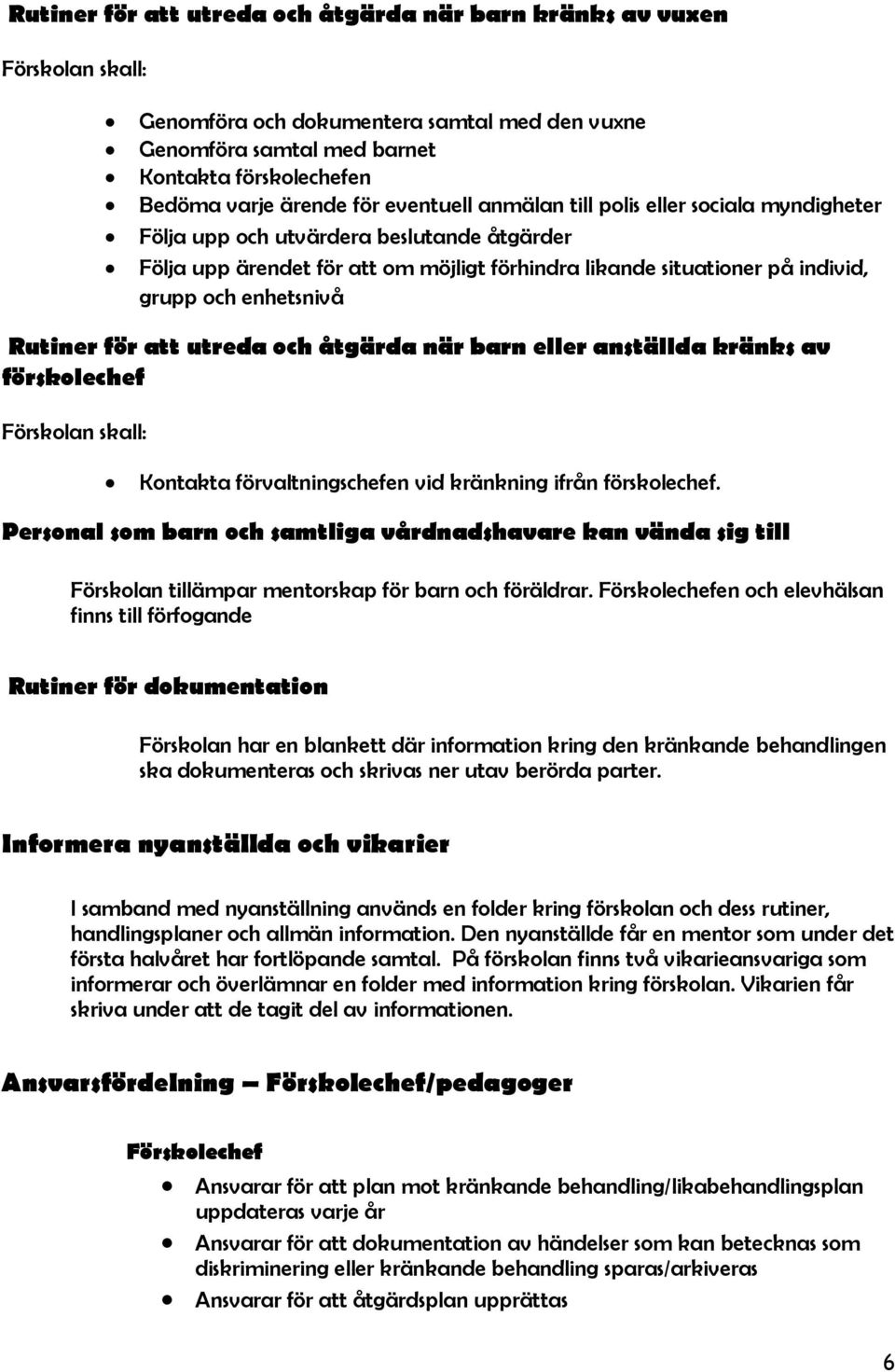 för att utreda och åtgärda när barn eller anställda kränks av förskolechef Kontakta förvaltningschefen vid kränkning ifrån förskolechef.