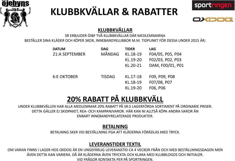 19 20 F06, P06 20% RABATT PÅ KLUBBKVÄLL UNDER KLUBBKVÄLLEN HAR ALLA MEDLEMMAR 20% RABATT PÅ SR:S LAGERFÖRDA SORTIMENT PÅ ORDINARIE PRISER. DETTA GÄLLER EJ SKIDPAKET, REA OCH KAMPANJVAROR.