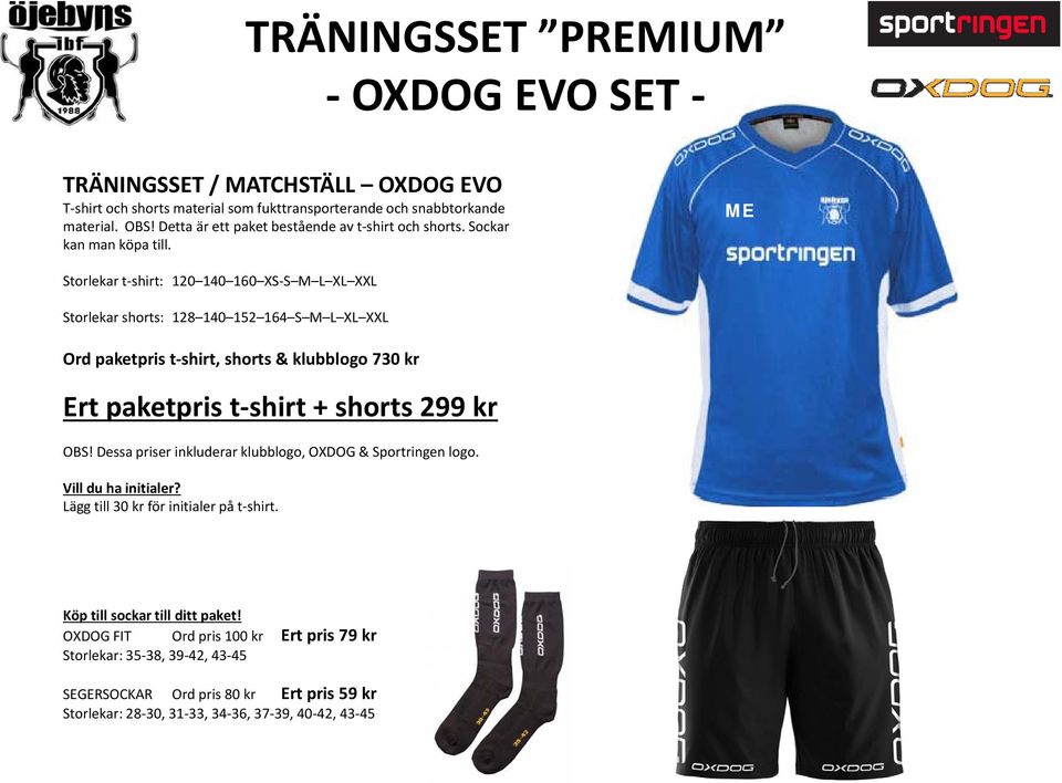 ME Storlekar t shirt: 120 140 160 XS S M L XL XXL Storlekar shorts: 128 140 152 164 S M L XL XXL Ord paketpris t shirt, shorts & klubblogo 730 kr Ert paketpris t shirt + shorts 299 kr