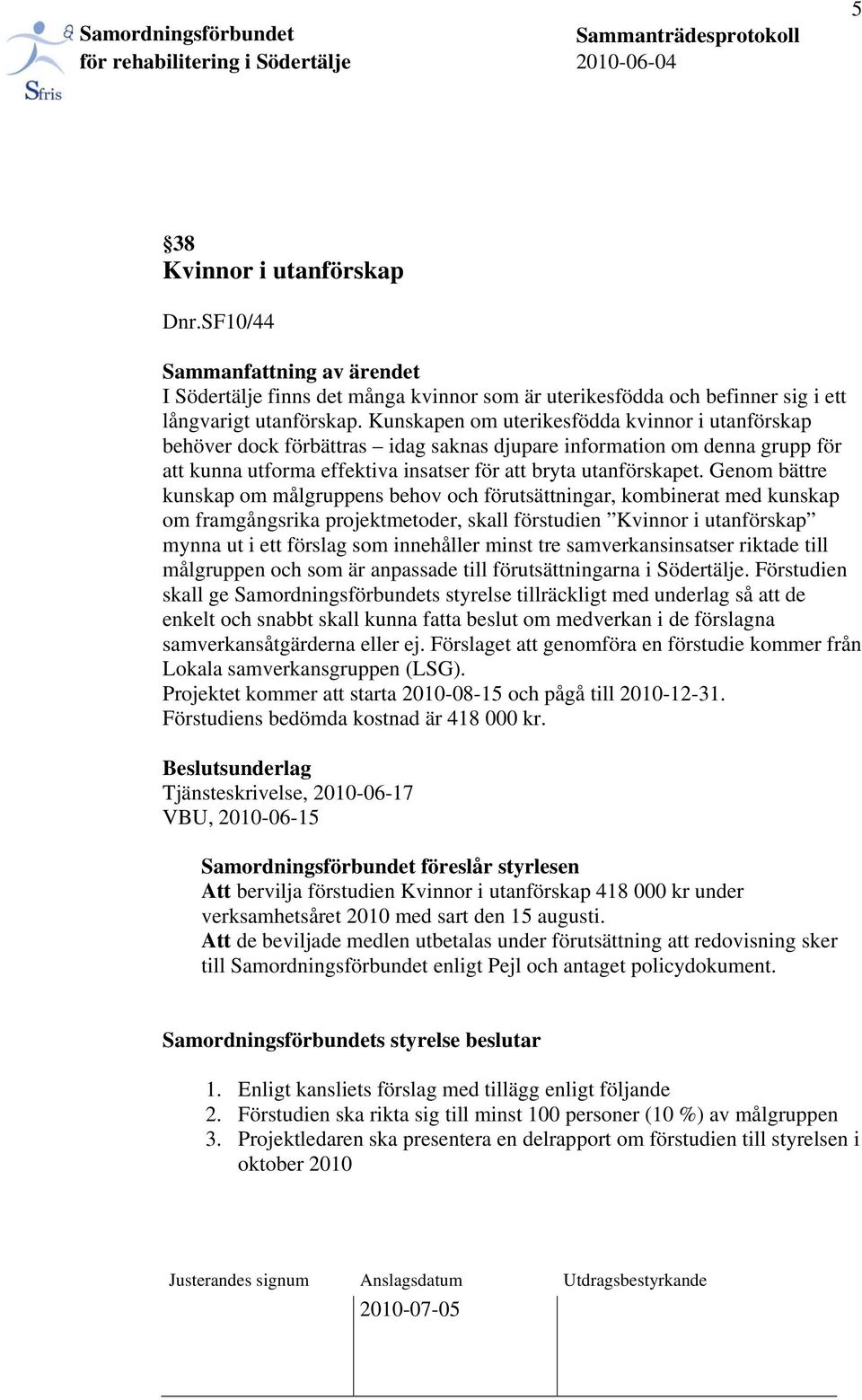 Genom bättre kunskap om målgruppens behov och förutsättningar, kombinerat med kunskap om framgångsrika projektmetoder, skall förstudien Kvinnor i utanförskap mynna ut i ett förslag som innehåller