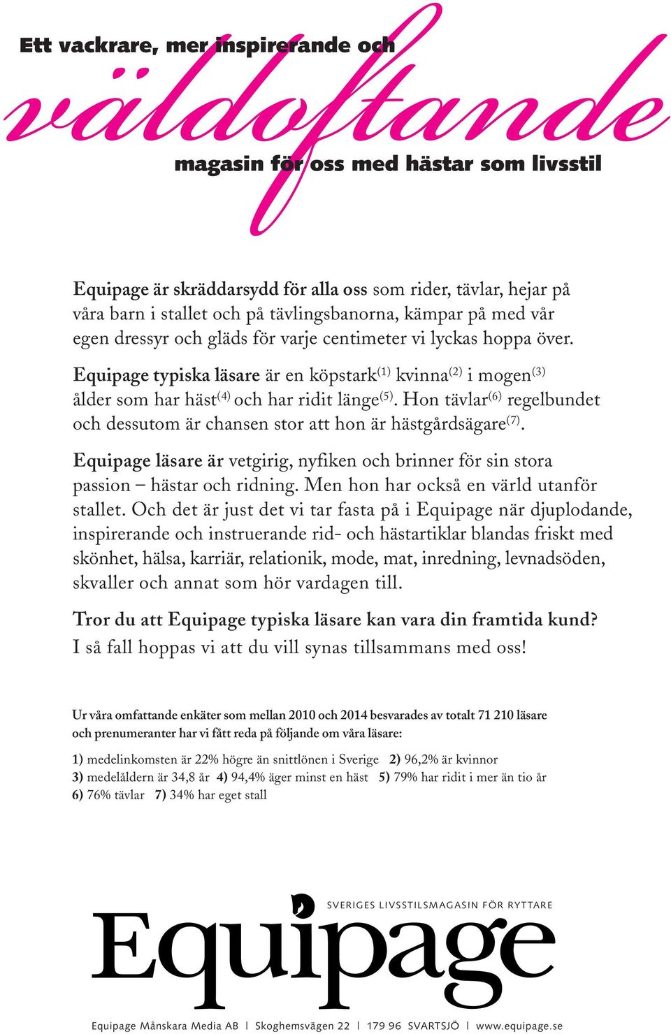 Hon tävlar (6) regelbundet och dessutom är chansen stor att hon är hästgårdsägare (7). Equipage läsare är vetgirig, nyfiken och brinner för sin stora passion hästar och ridning.