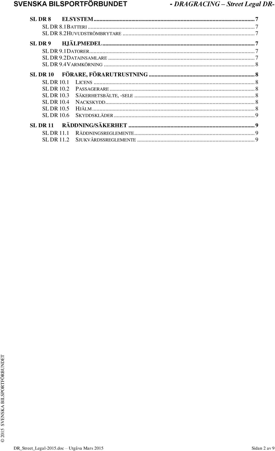 .. 8 SL DR 10.4 NACKSKYDD... 8 SL DR 10.5 HJÄLM... 8 SL DR 10.6 SKYDDSKLÄDER... 9 SL DR 11 RÄDDNING/SÄKERHET... 9 SL DR 11.1 RÄDDNINGSREGLEMENTE.