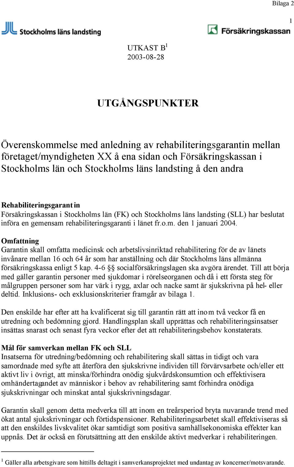 Omfattning Garantin skall omfatta medicinsk och arbetslivsinriktad rehabilitering för de av länets invånare mellan 16 och 64 år som har anställning och där Stockholms läns allmänna försäkringskassa