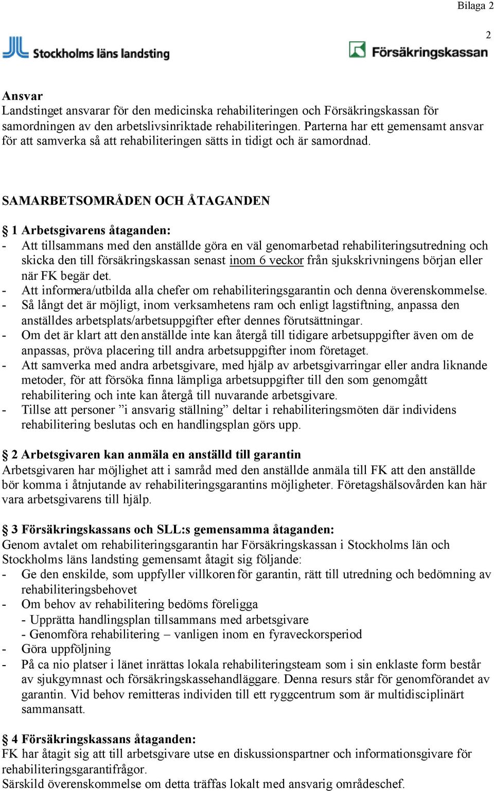 SAMARBETSOMRÅDEN OCH ÅTAGANDEN 1 Arbetsgivarens åtaganden: - Att tillsammans med den anställde göra en väl genomarbetad rehabiliteringsutredning och skicka den till försäkringskassan senast inom 6