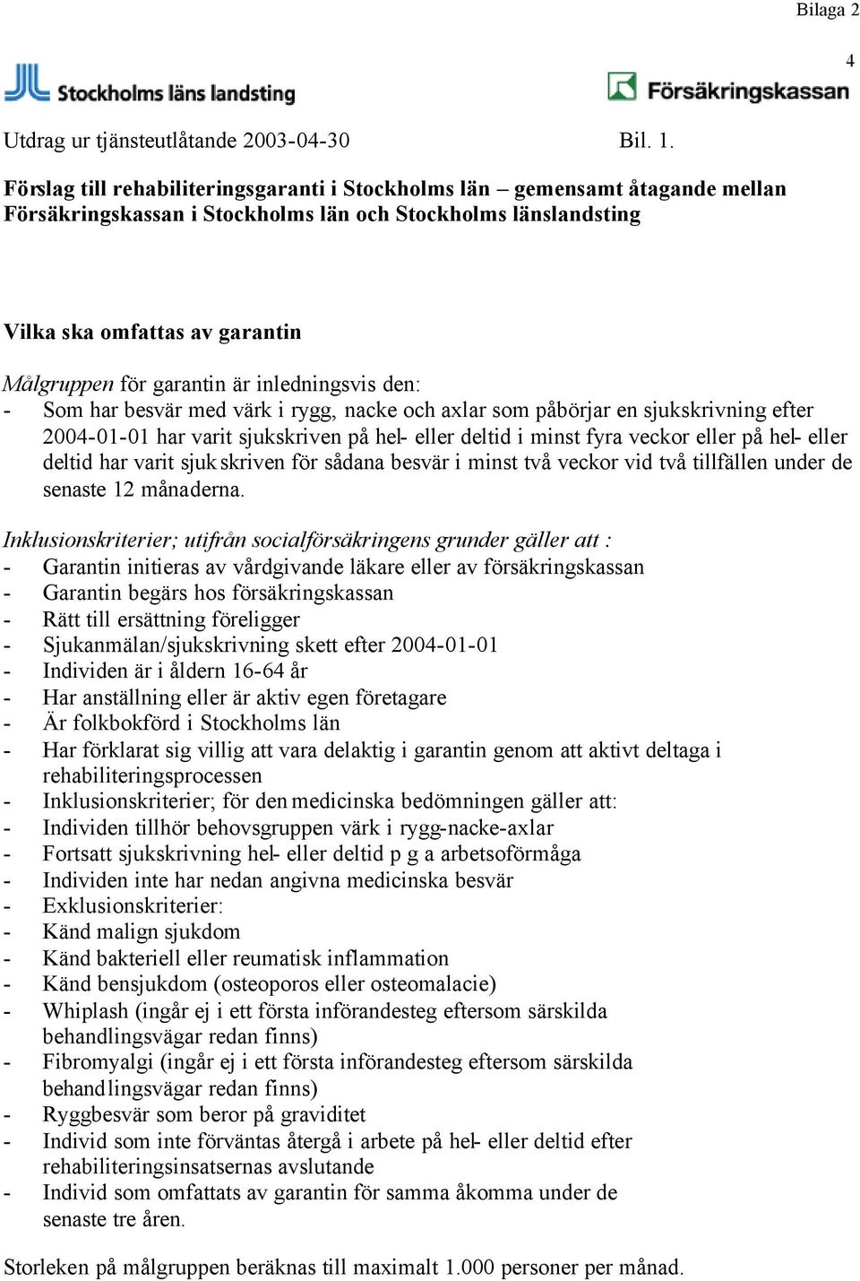 är inledningsvis den: - Som har besvär med värk i rygg, nacke och axlar som påbörjar en sjukskrivning efter 2004-01-01 har varit sjukskriven på hel- eller deltid i minst fyra veckor eller på hel-