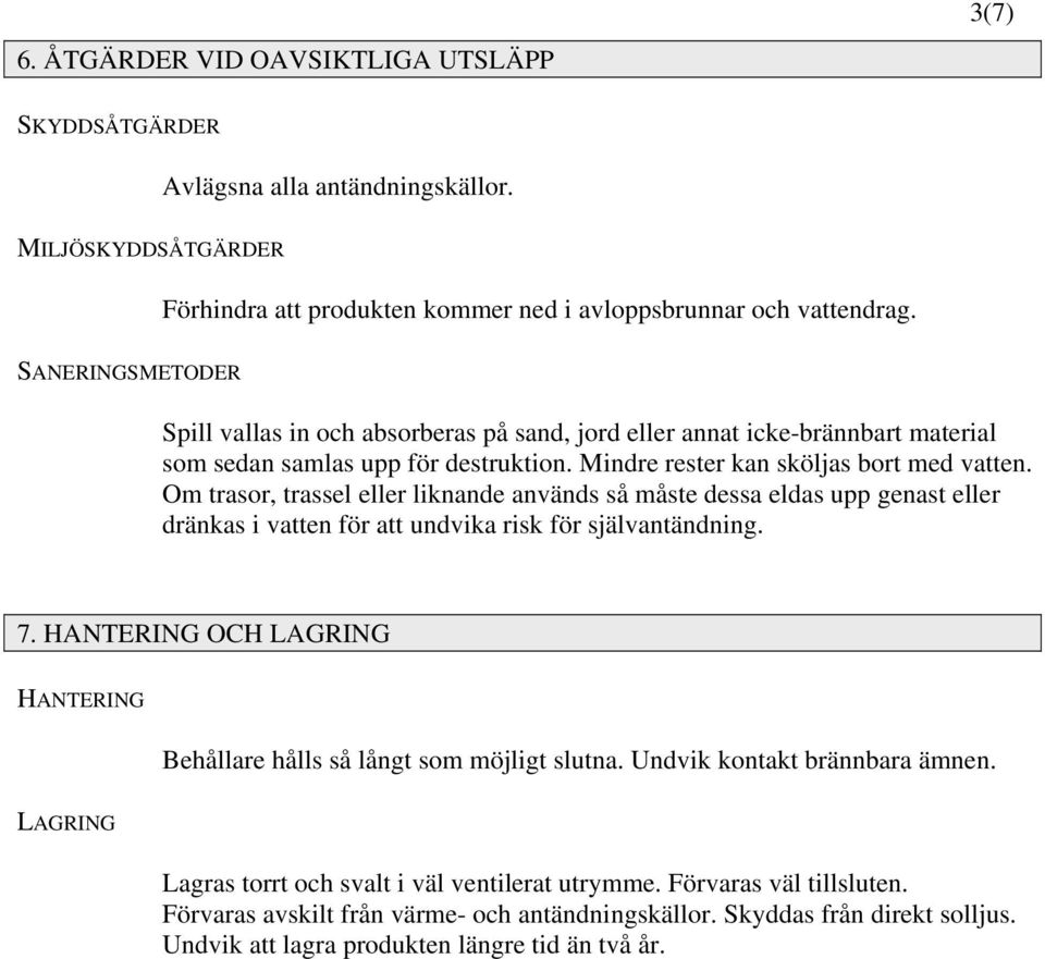 Om trasor, trassel eller liknande används så måste dessa eldas upp genast eller dränkas i vatten för att undvika risk för självantändning. 7.