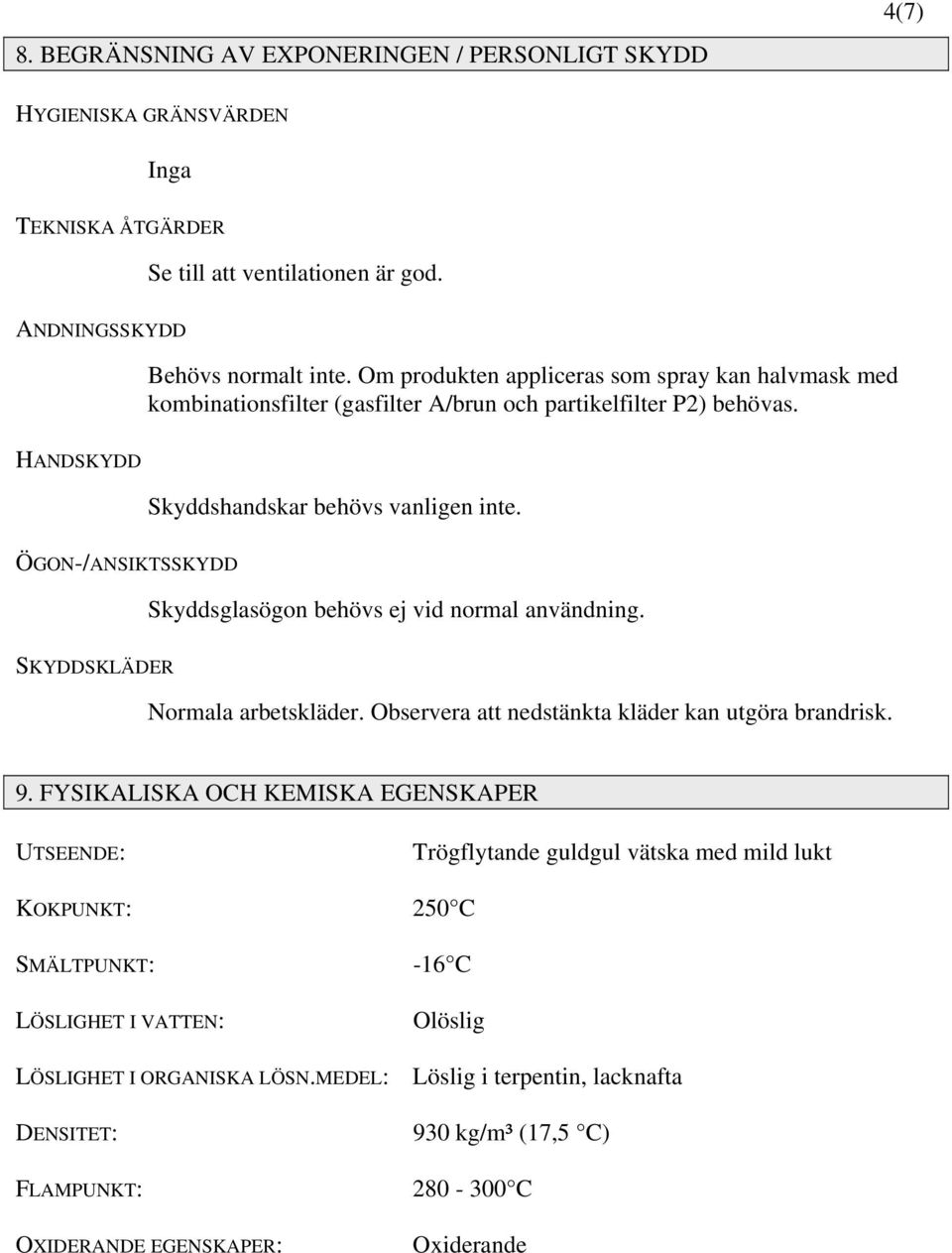 ÖGON-/ANSIKTSSKYDD Skyddsglasögon behövs ej vid normal användning. SKYDDSKLÄDER Normala arbetskläder. Observera att nedstänkta kläder kan utgöra brandrisk. 9.