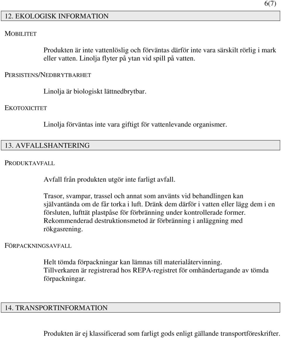 AVFALLSHANTERING PRODUKTAVFALL Avfall från produkten utgör inte farligt avfall. Trasor, svampar, trassel och annat som använts vid behandlingen kan självantända om de får torka i luft.