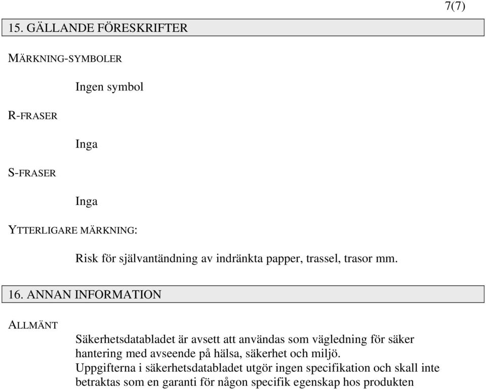 ANNAN INFORMATION ALLMÄNT Säkerhetsdatabladet är avsett att användas som vägledning för säker hantering med avseende