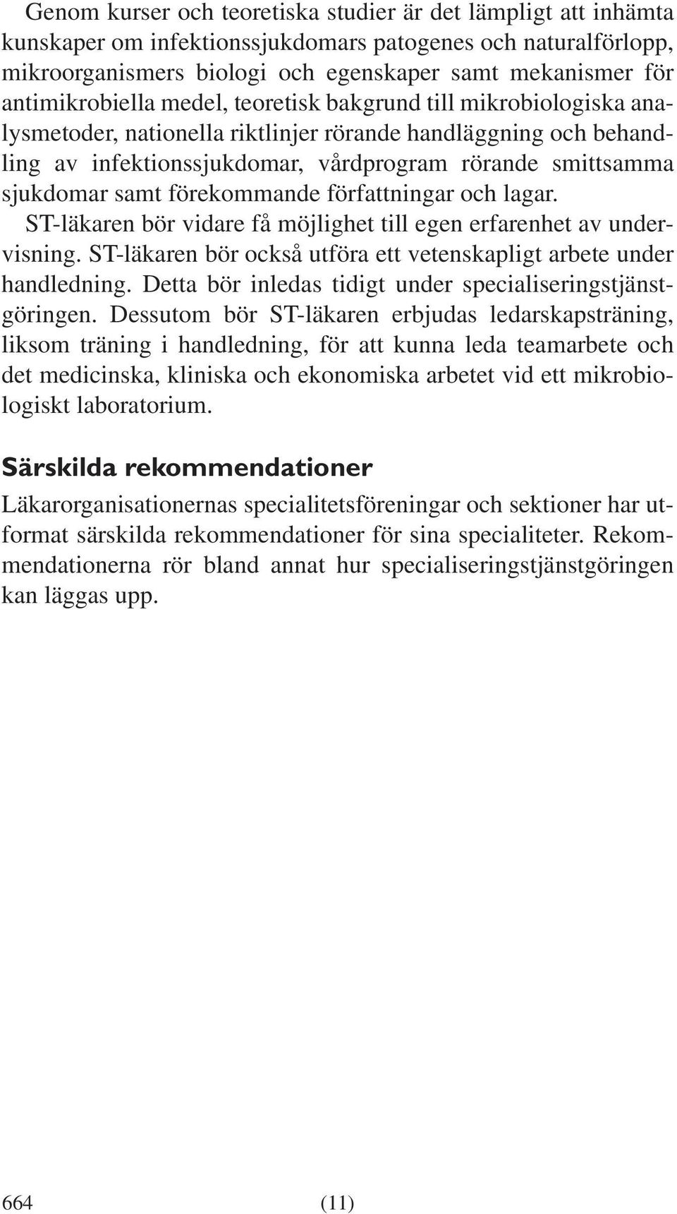 sjukdomar samt förekommande författningar och lagar. ST-läkaren bör vidare få möjlighet till egen erfarenhet av undervisning. ST-läkaren bör också utföra ett vetenskapligt arbete under handledning.