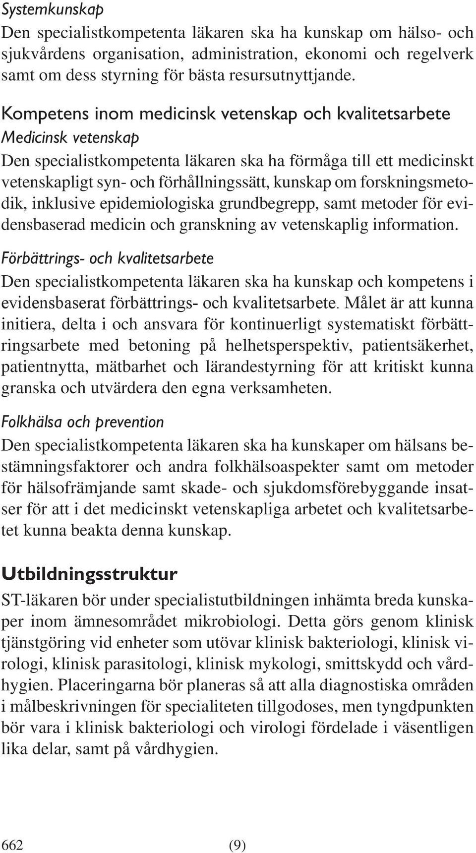 forskningsmetodik, inklusive epidemiologiska grundbegrepp, samt metoder för evidensbaserad medicin och granskning av vetenskaplig information.