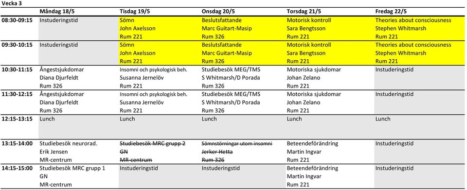 Stephen Whitmarsh Rum 221 Rum 221 10:30 11:15 Ångestsjukdomar Insomni och psykologisk beh.