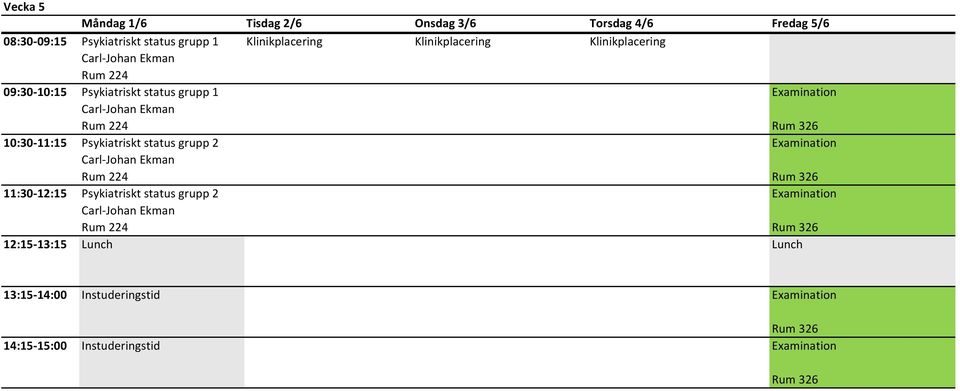 Rum 224 10:30 11:15 Psykiatriskt status grupp 2 Examination Rum 224 11:30 12:15 Psykiatriskt status grupp 2