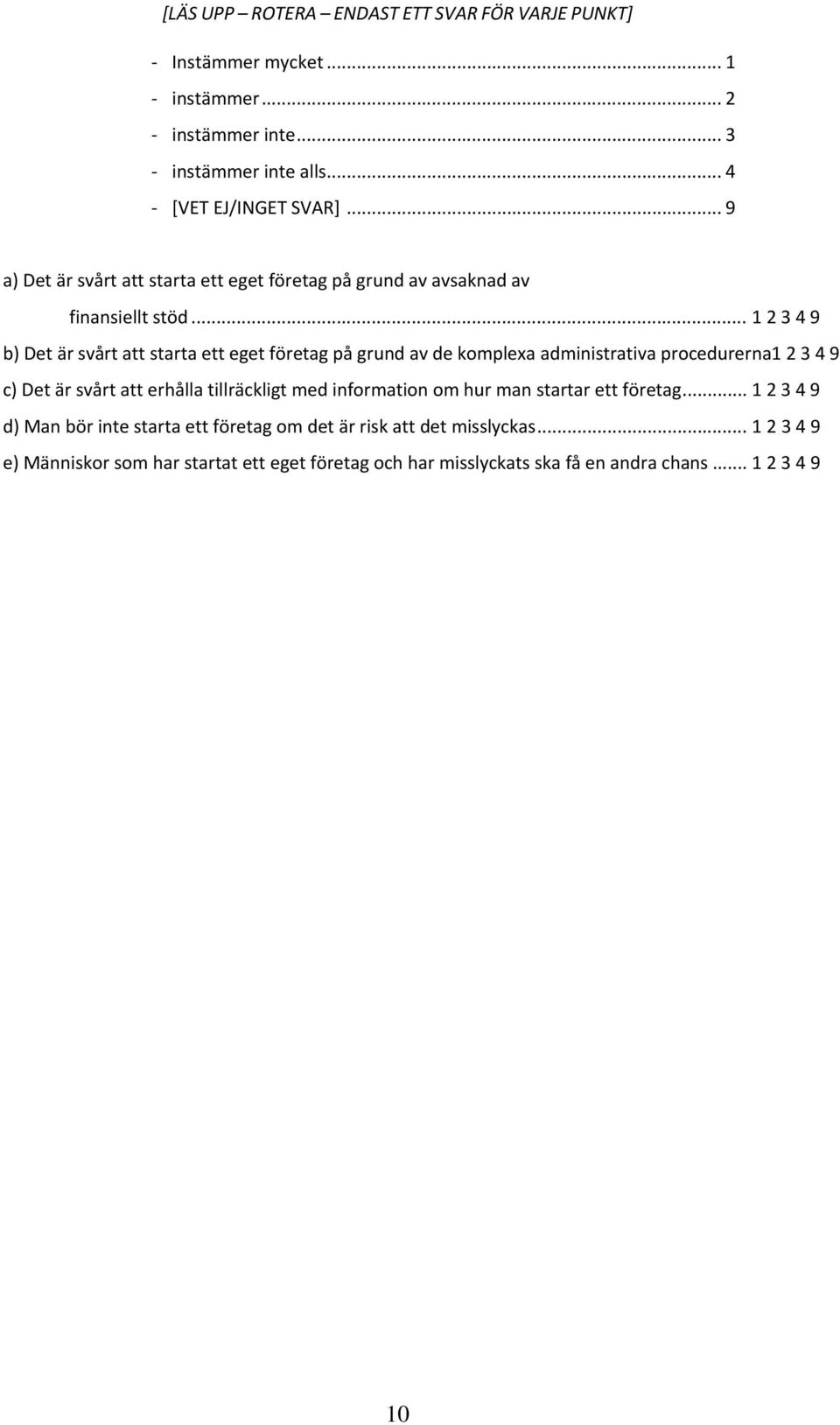 .. 1 2 3 4 9 b) Det är svårt att starta ett eget företag på grund av de komplexa administrativa procedurerna1 2 3 4 9 c) Det är svårt att erhålla