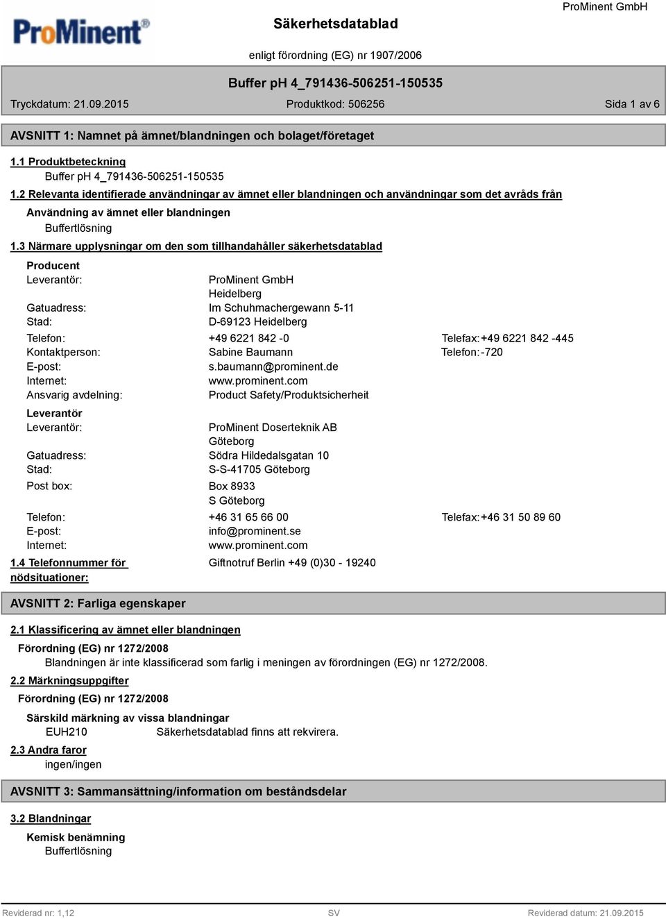 3 Närmare upplysningar om den som tillhandahåller säkerhetsdatablad Producent Leverantör: Gatuadress: Stad: Heidelberg Im Schuhmachergewann 5-11 D-69123 Heidelberg Telefon: +49 6221 842-0 Telefax:+49