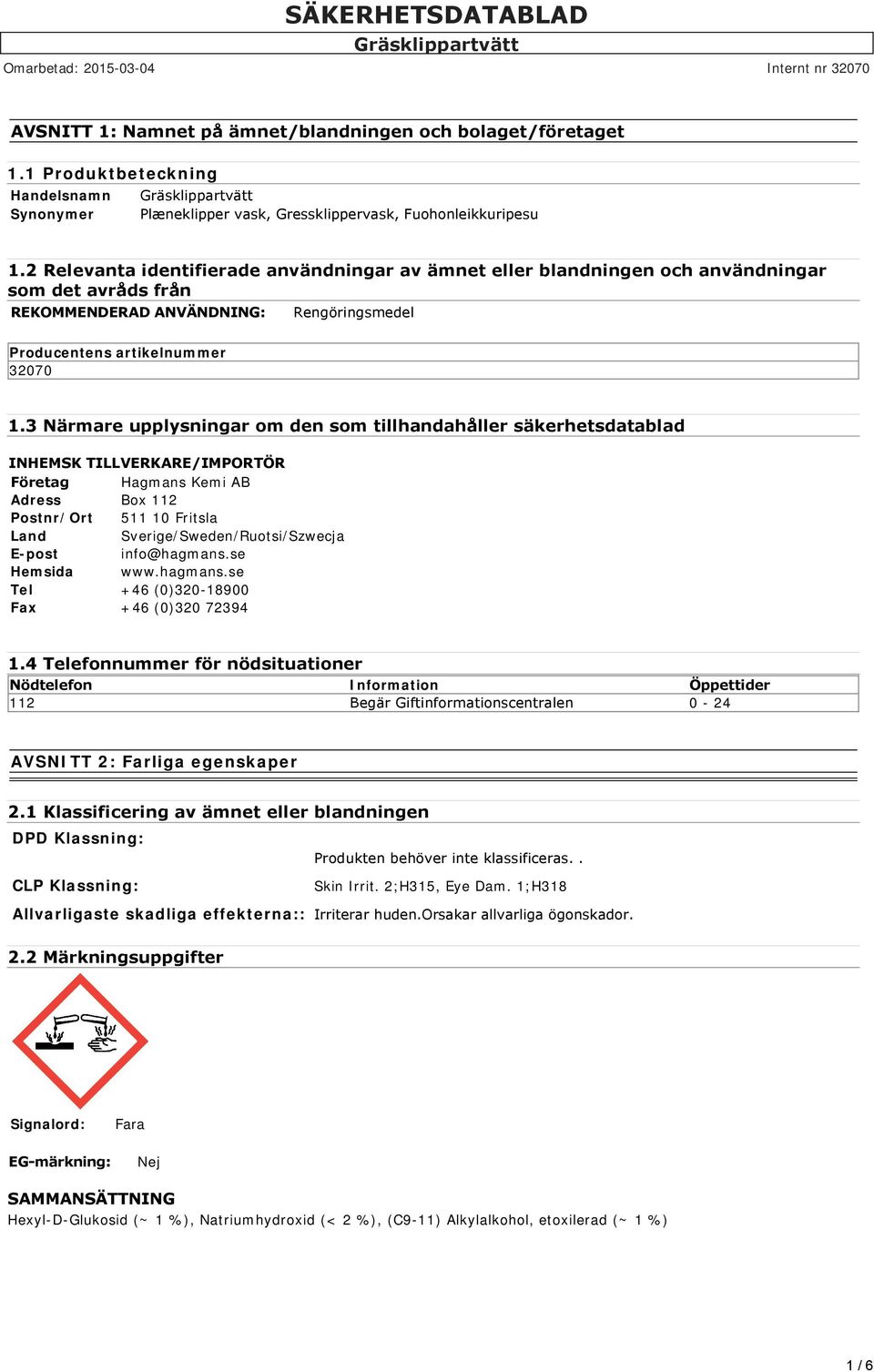 3 Närmare upplysningar om den som tillhandahåller säkerhetsdatablad INHEMSK TILLVERKARE/IMPORTÖR Företag Hagmans Kemi AB Adress Box 112 Postnr/Ort 511 10 Fritsla Land Sverige/Sweden/Ruotsi/Szwecja