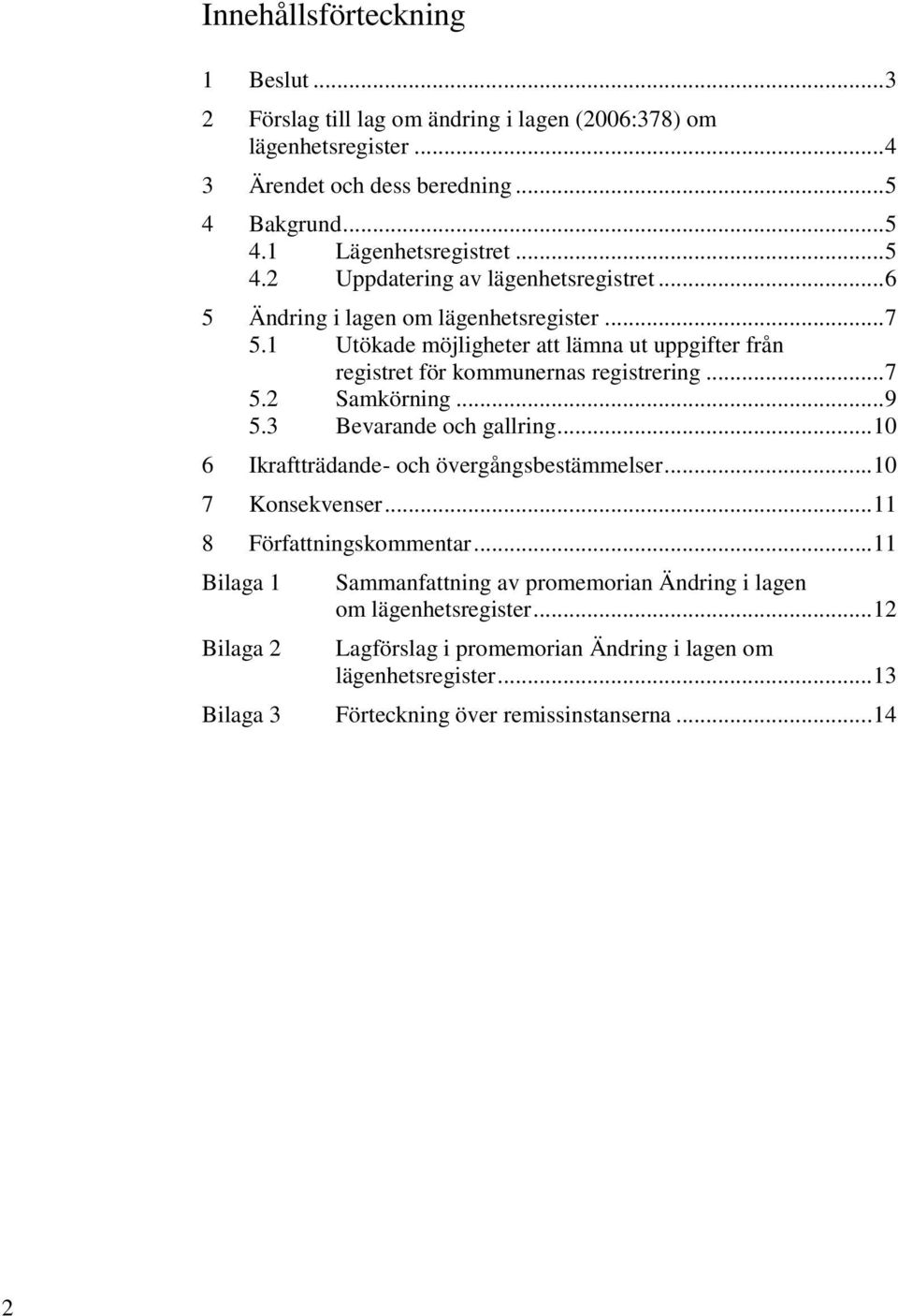 .. 7 5.2 Samkörning... 9 5.3 Bevarande och gallring... 10 6 Ikraftträdande- och övergångsbestämmelser... 10 7 Konsekvenser... 11 8 Författningskommentar.