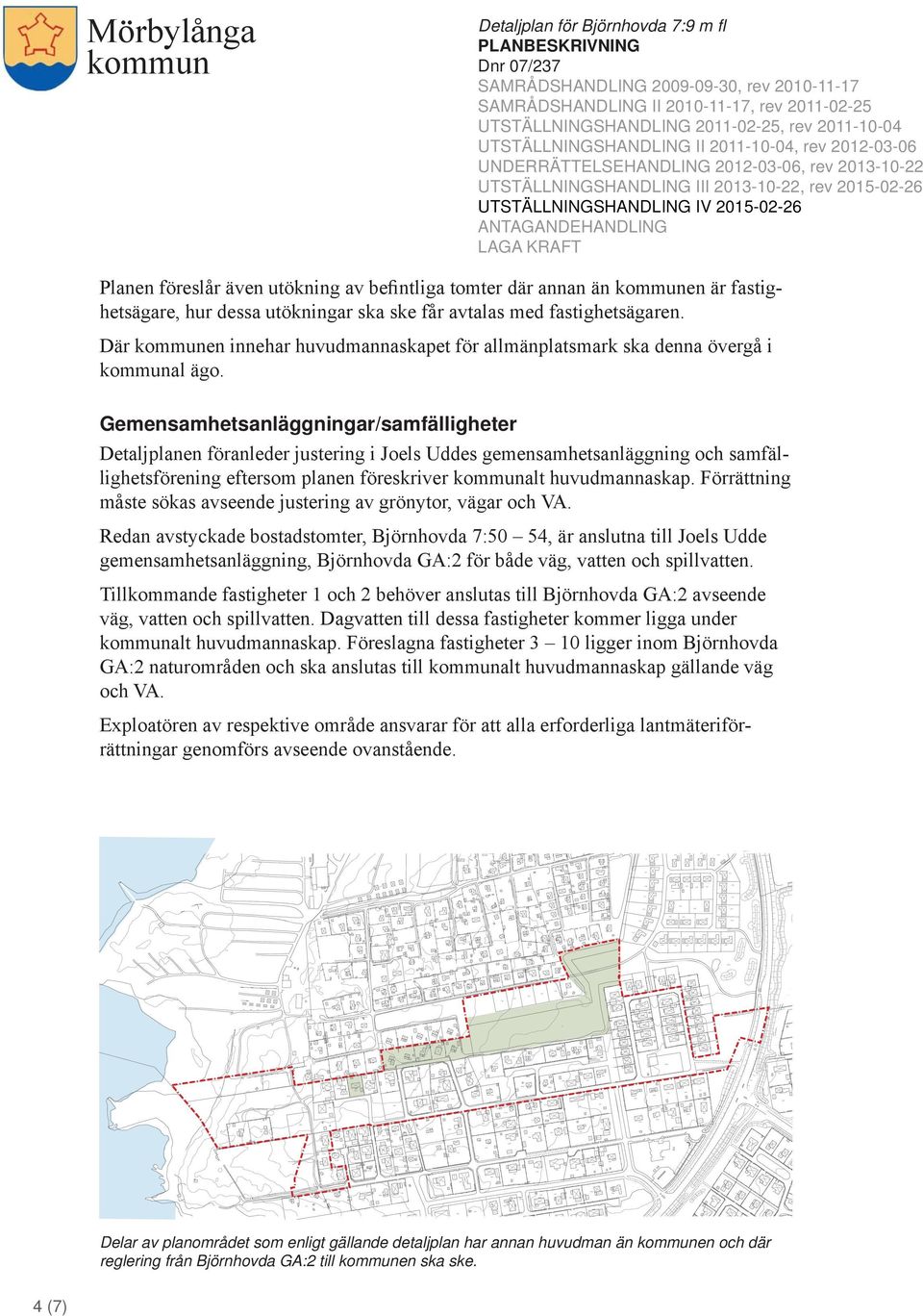 Gemensamhetsanläggningar/samfälligheter Detaljplanen föranleder justering i Joels Uddes gemensamhetsanläggning och samfällighetsförening eftersom planen föreskriver alt huvudmannaskap.