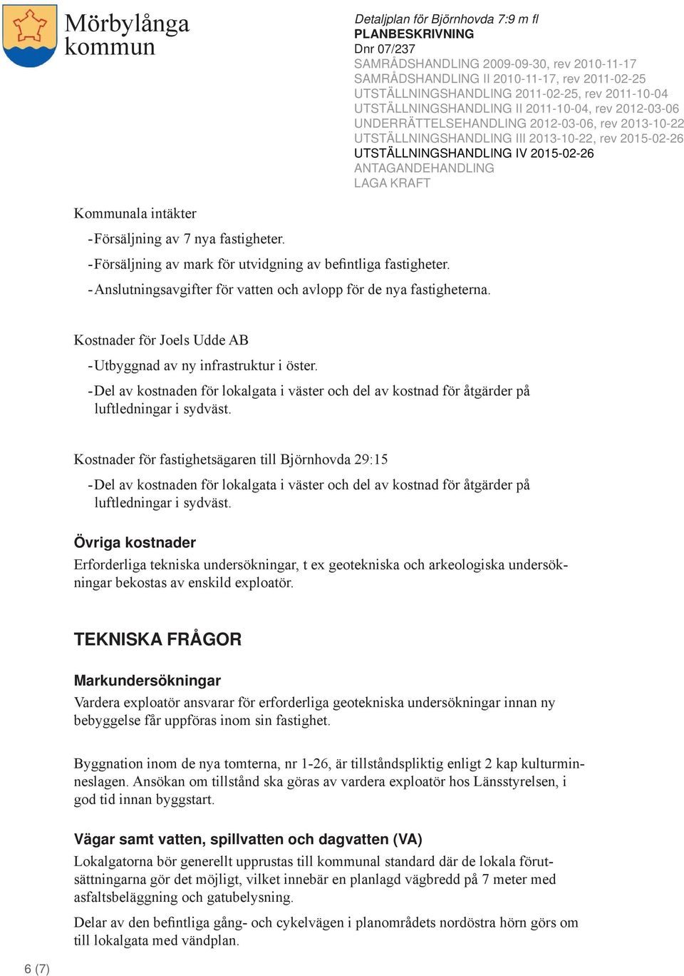 Kostnader för fastighetsägaren till Björnhovda 29:15 -Del av kostnaden för lokalgata i väster och del av kostnad för åtgärder på luftledningar i sydväst.