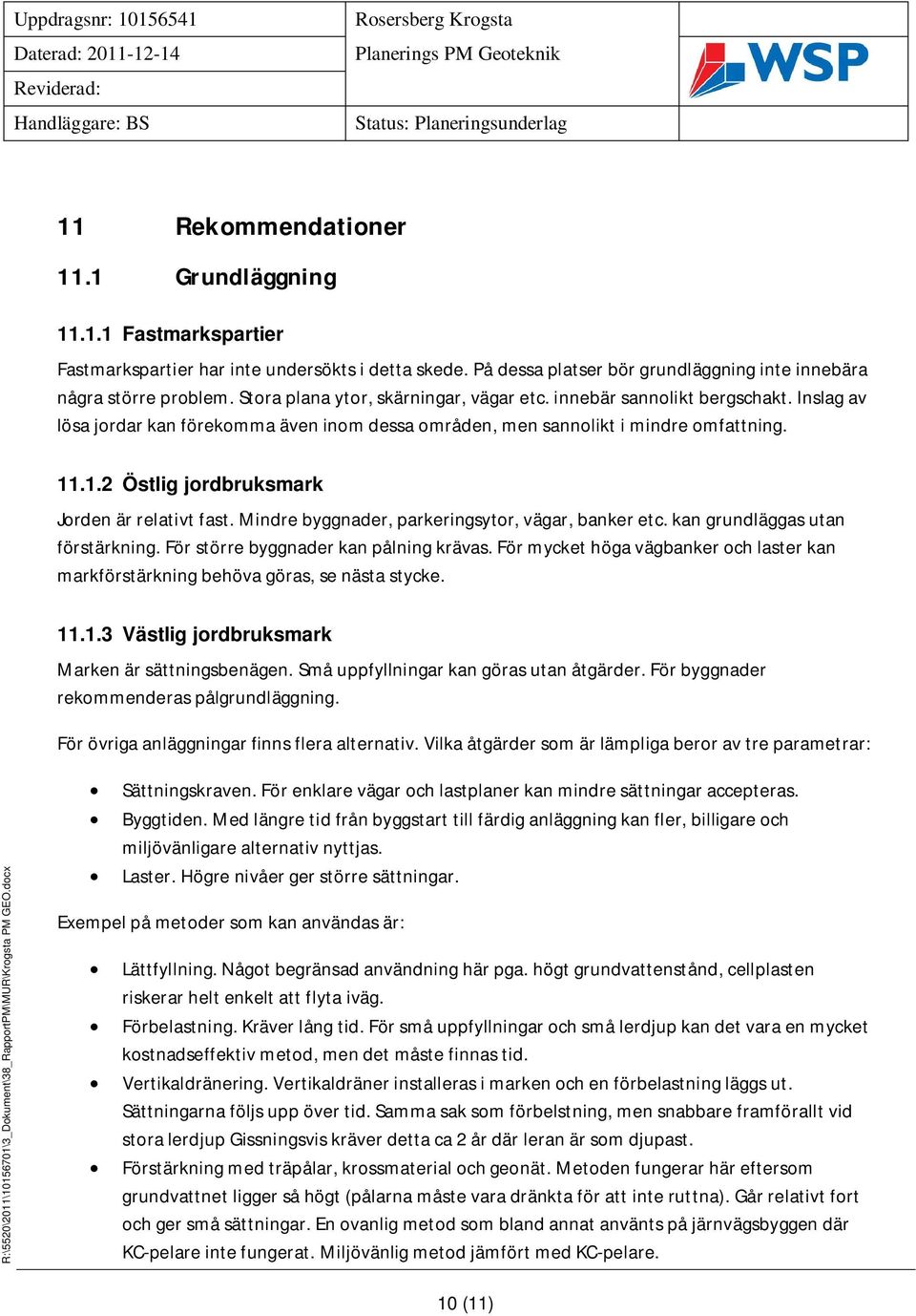 .1.2 Östlig jordbruksmark Jorden är relativt fast. Mindre byggnader, parkeringsytor, vägar, banker etc. kan grundläggas utan förstärkning. För större byggnader kan pålning krävas.