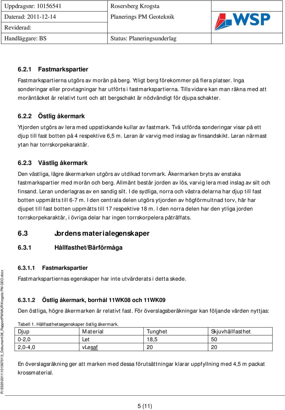 Två utförda sonderingar visar på ett djup till fast botten på 4 respektive 6,5 m. Leran är varvig med inslag av finsandskikt. Leran närmast ytan har torrskorpekaraktär. 6.2.