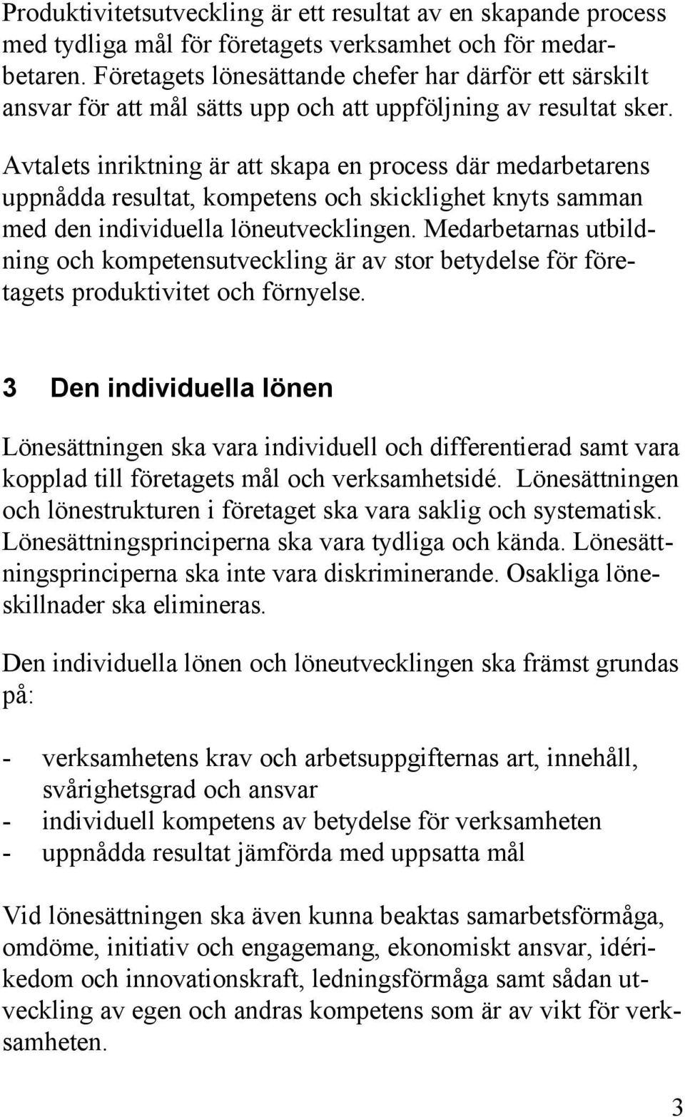 Avtalets inriktning är att skapa en process där medarbetarens uppnådda resultat, kompetens och skicklighet knyts samman med den individuella löneutvecklingen.